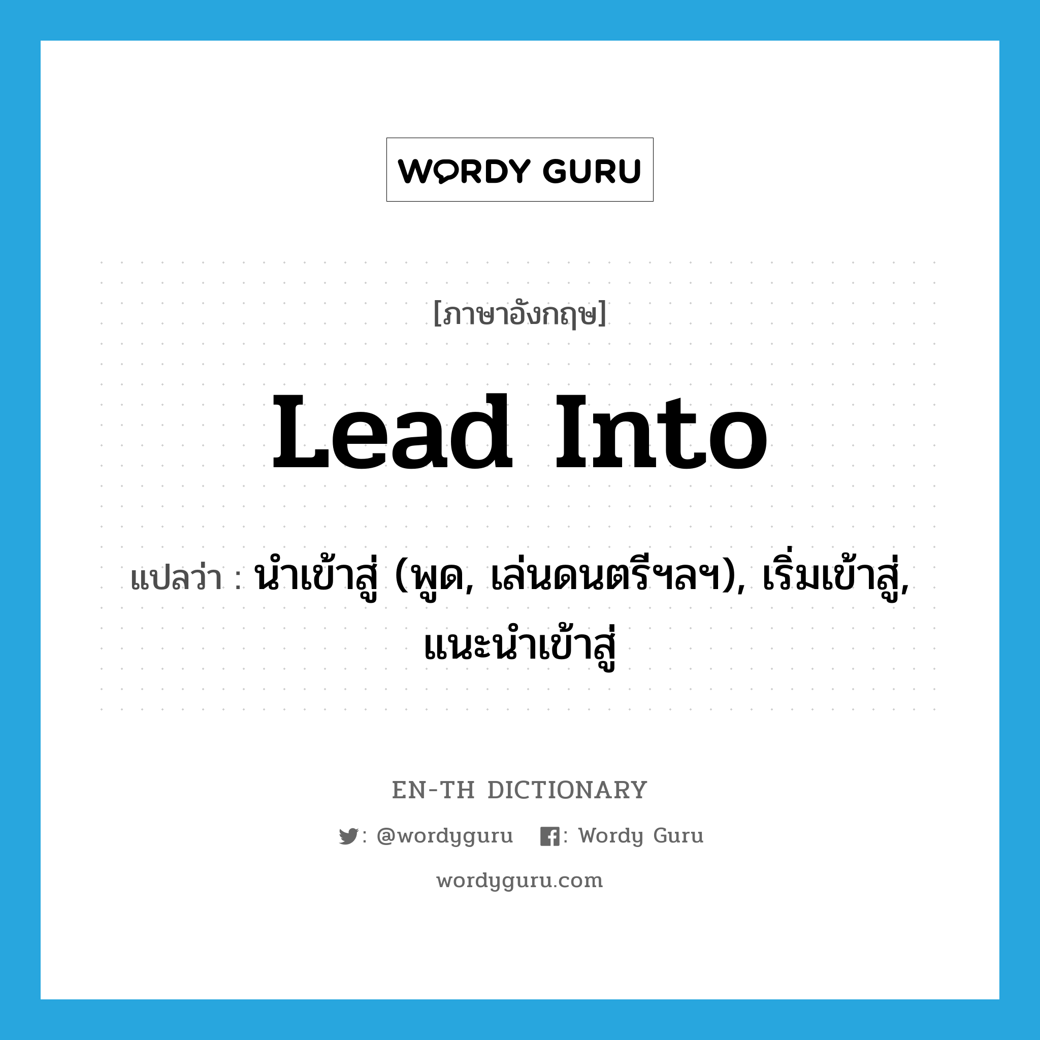 lead into แปลว่า?, คำศัพท์ภาษาอังกฤษ lead into แปลว่า นำเข้าสู่ (พูด, เล่นดนตรีฯลฯ), เริ่มเข้าสู่, แนะนำเข้าสู่ ประเภท PHRV หมวด PHRV