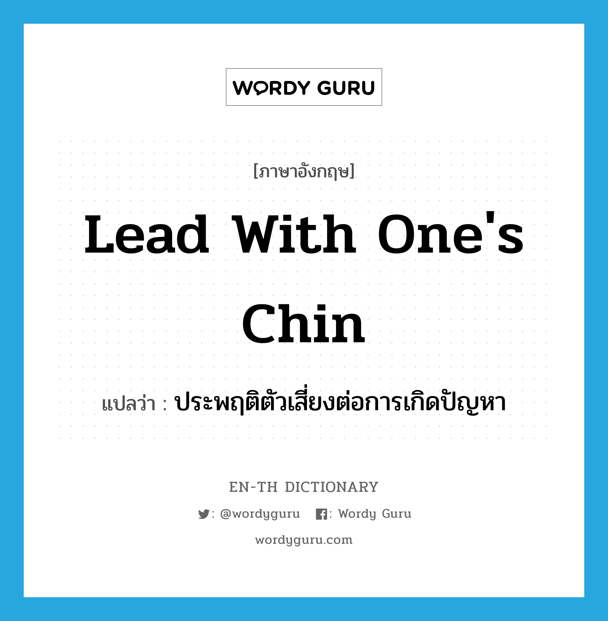 lead with one&#39;s chin แปลว่า?, คำศัพท์ภาษาอังกฤษ lead with one&#39;s chin แปลว่า ประพฤติตัวเสี่ยงต่อการเกิดปัญหา ประเภท IDM หมวด IDM