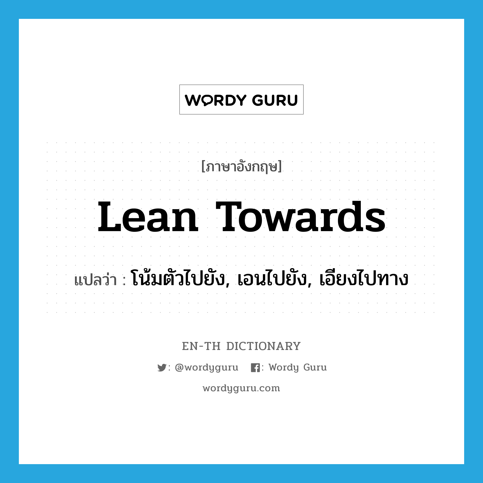 lean towards แปลว่า?, คำศัพท์ภาษาอังกฤษ lean towards แปลว่า โน้มตัวไปยัง, เอนไปยัง, เอียงไปทาง ประเภท PHRV หมวด PHRV