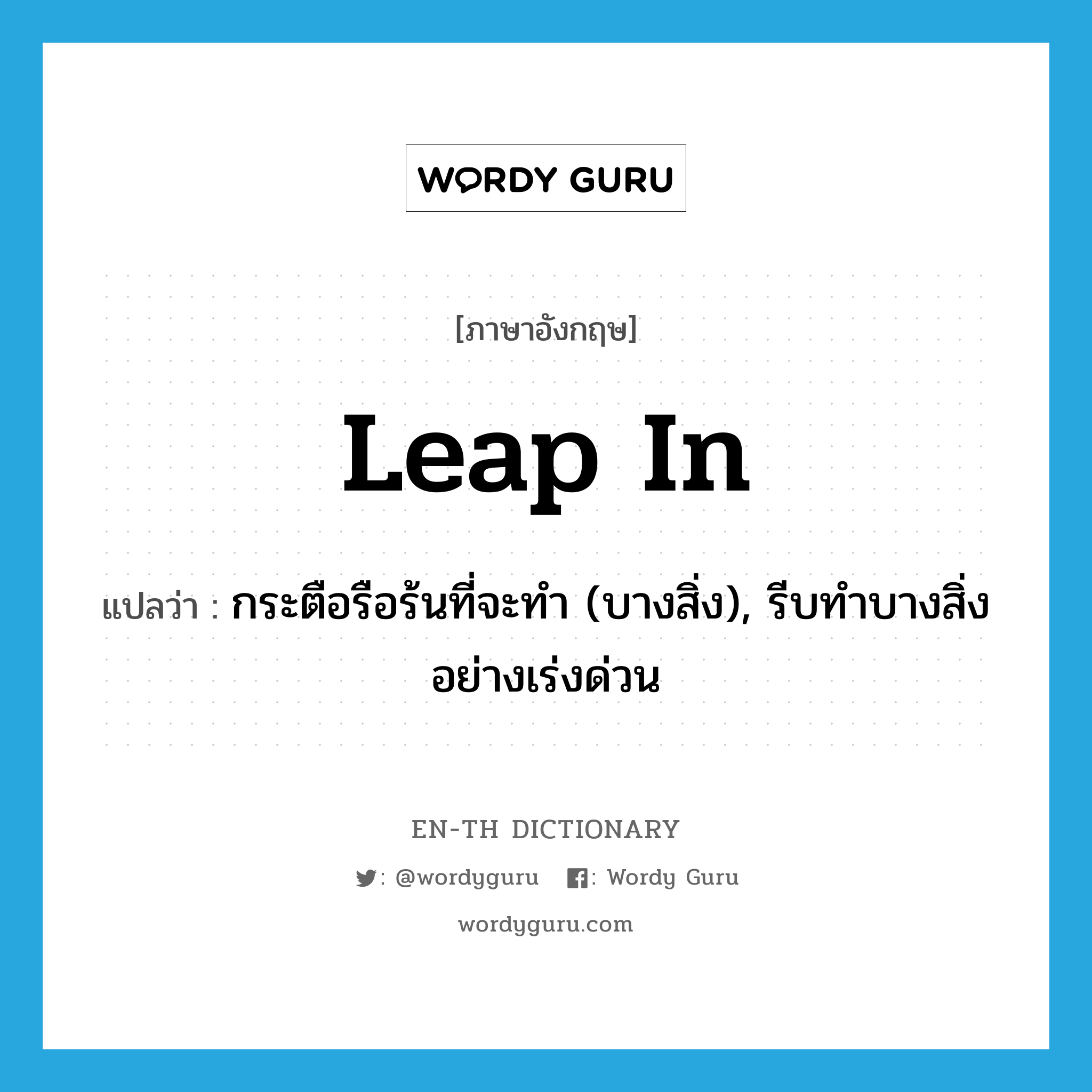 leap in แปลว่า?, คำศัพท์ภาษาอังกฤษ leap in แปลว่า กระตือรือร้นที่จะทำ (บางสิ่ง), รีบทำบางสิ่งอย่างเร่งด่วน ประเภท PHRV หมวด PHRV