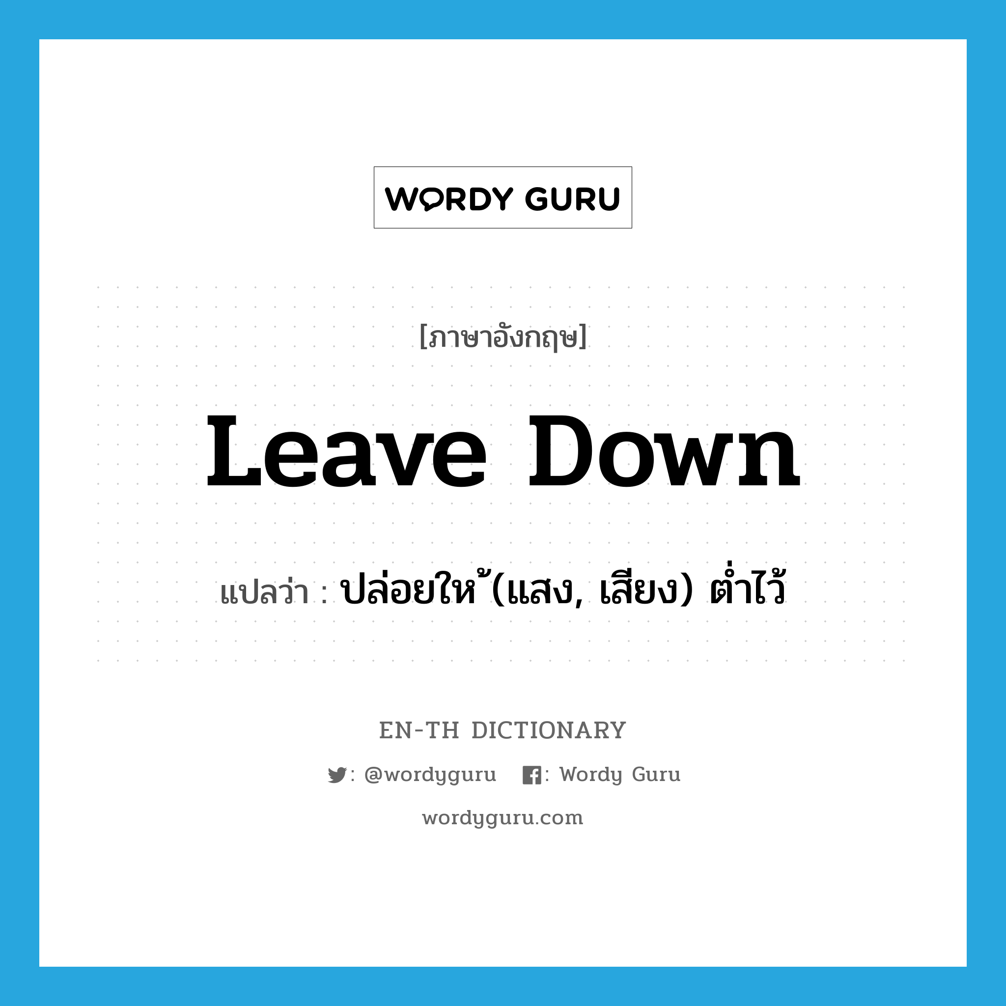 leave down แปลว่า?, คำศัพท์ภาษาอังกฤษ leave down แปลว่า ปล่อยให้ (แสง, เสียง) ต่ำไว้ ประเภท PHRV หมวด PHRV