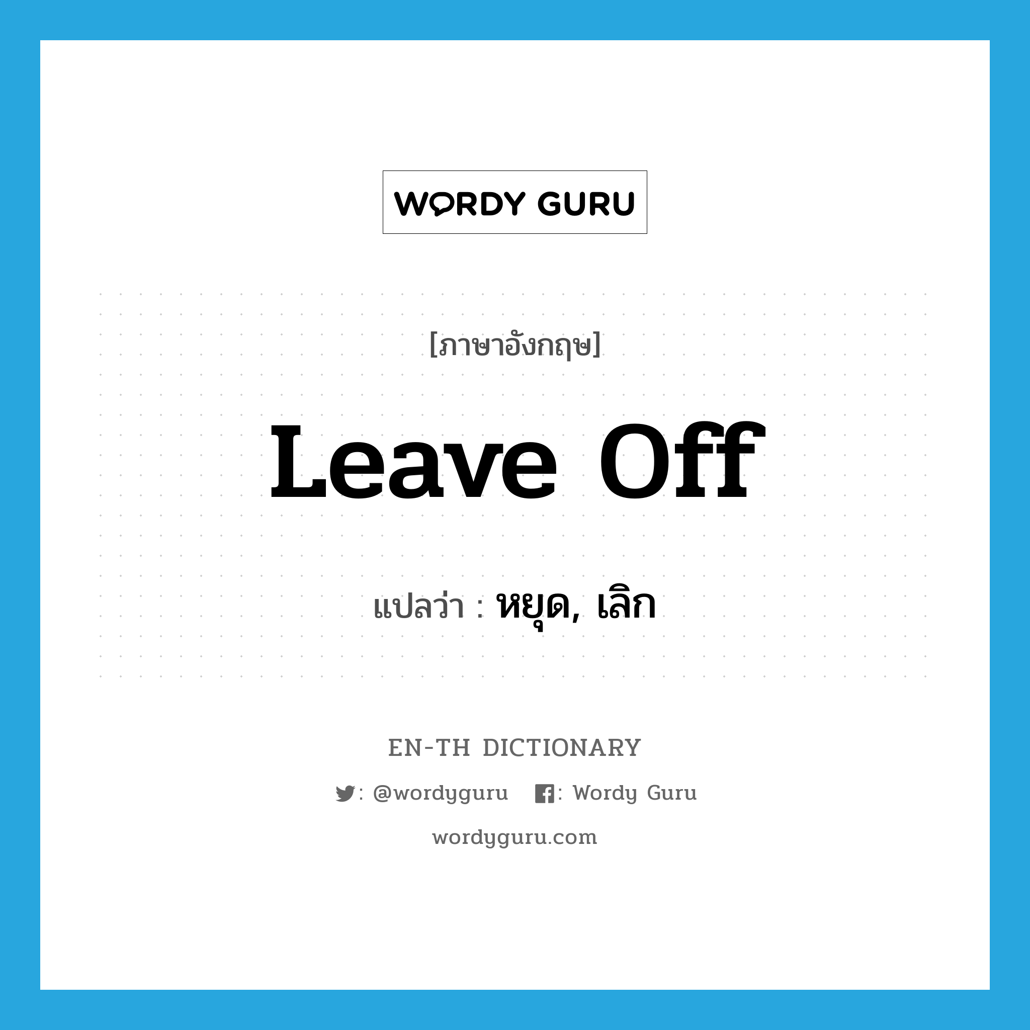 leave off แปลว่า?, คำศัพท์ภาษาอังกฤษ leave off แปลว่า หยุด, เลิก ประเภท PHRV หมวด PHRV