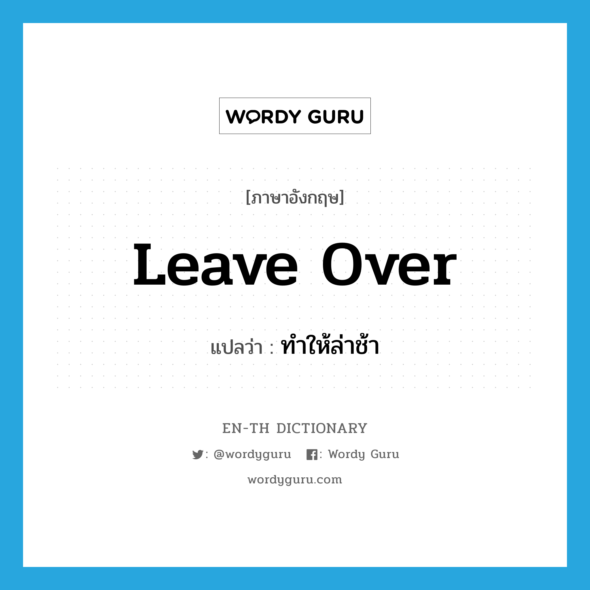 leave over แปลว่า?, คำศัพท์ภาษาอังกฤษ leave over แปลว่า ทำให้ล่าช้า ประเภท PHRV หมวด PHRV