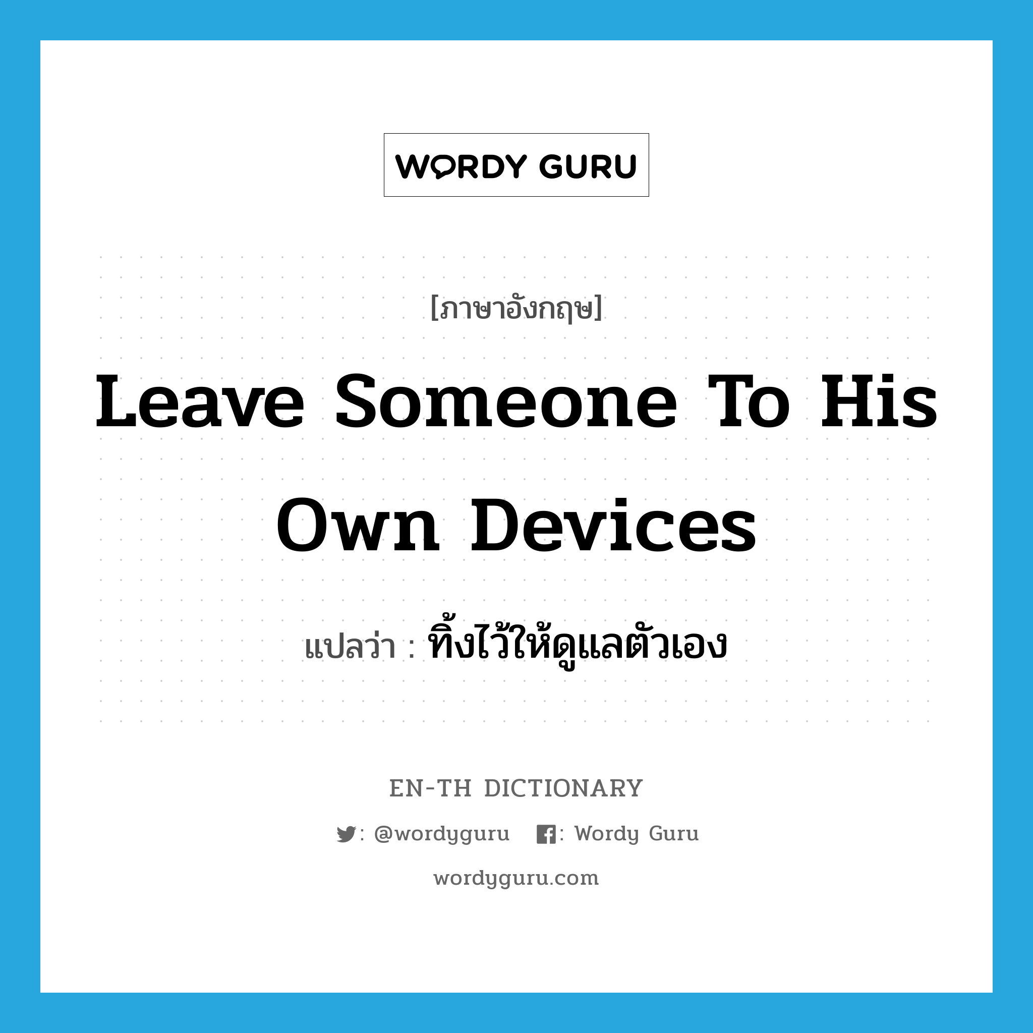 leave someone to his own devices แปลว่า?, คำศัพท์ภาษาอังกฤษ leave someone to his own devices แปลว่า ทิ้งไว้ให้ดูแลตัวเอง ประเภท IDM หมวด IDM