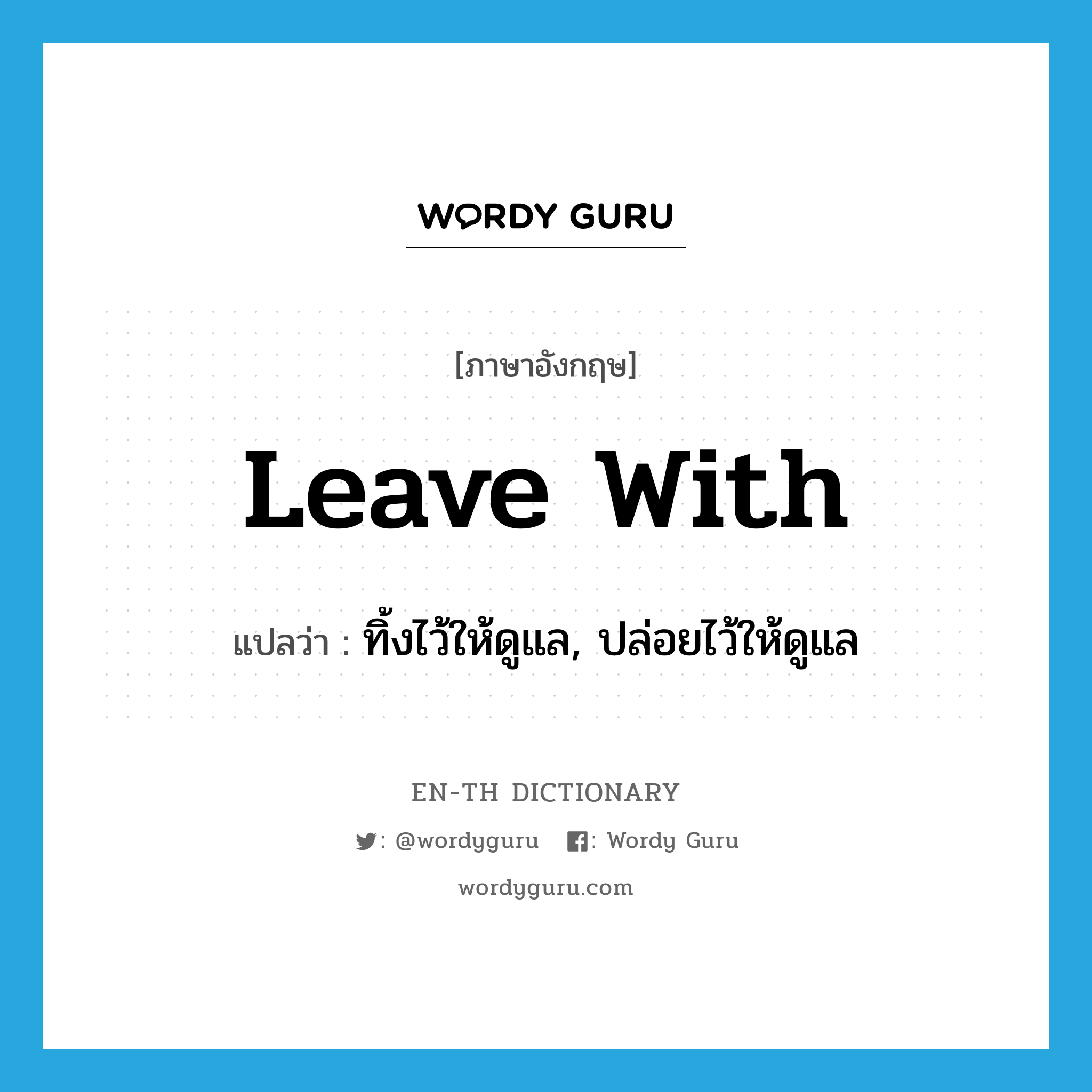 leave with แปลว่า?, คำศัพท์ภาษาอังกฤษ leave with แปลว่า ทิ้งไว้ให้ดูแล, ปล่อยไว้ให้ดูแล ประเภท PHRV หมวด PHRV