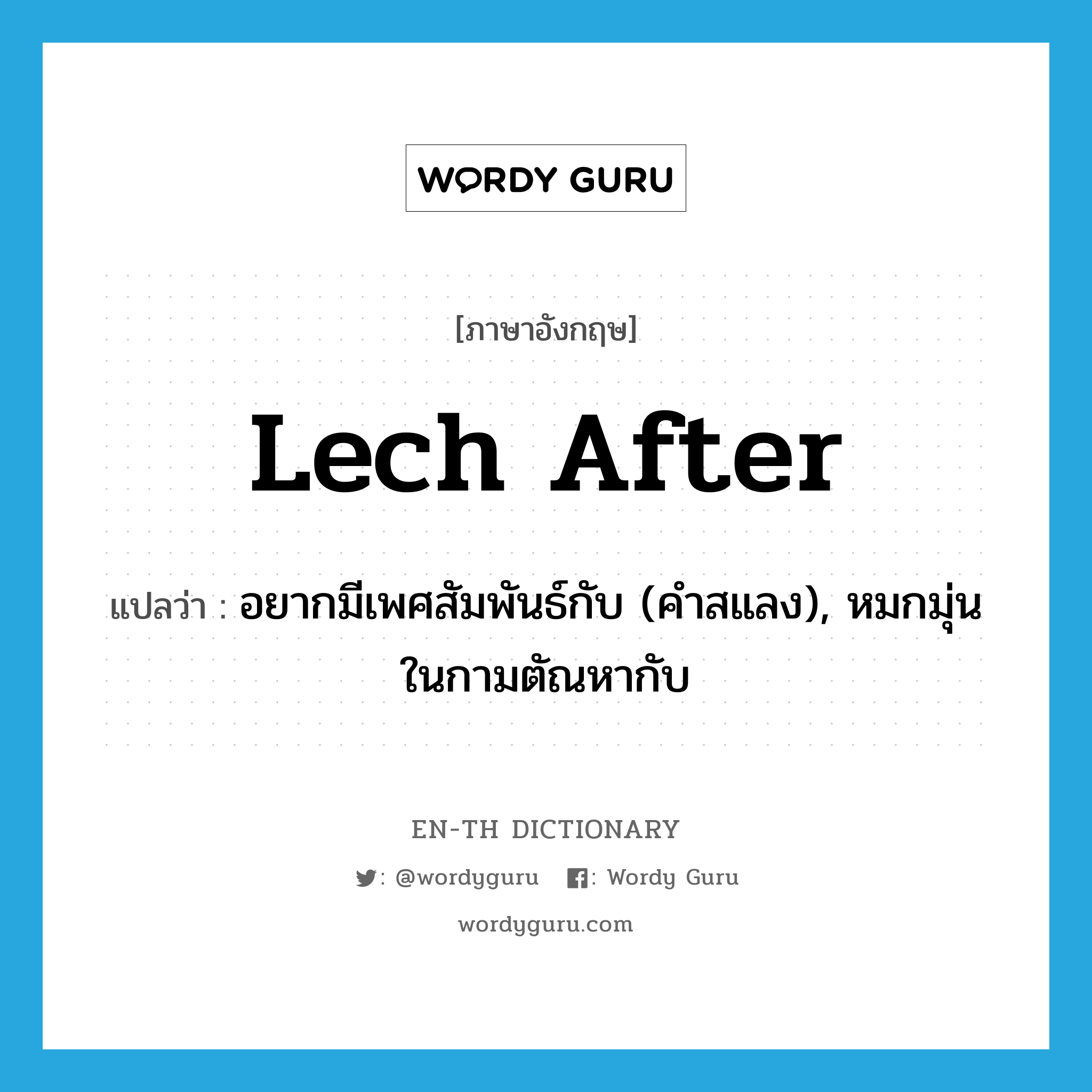 lech after แปลว่า?, คำศัพท์ภาษาอังกฤษ lech after แปลว่า อยากมีเพศสัมพันธ์กับ (คำสแลง), หมกมุ่นในกามตัณหากับ ประเภท PHRV หมวด PHRV