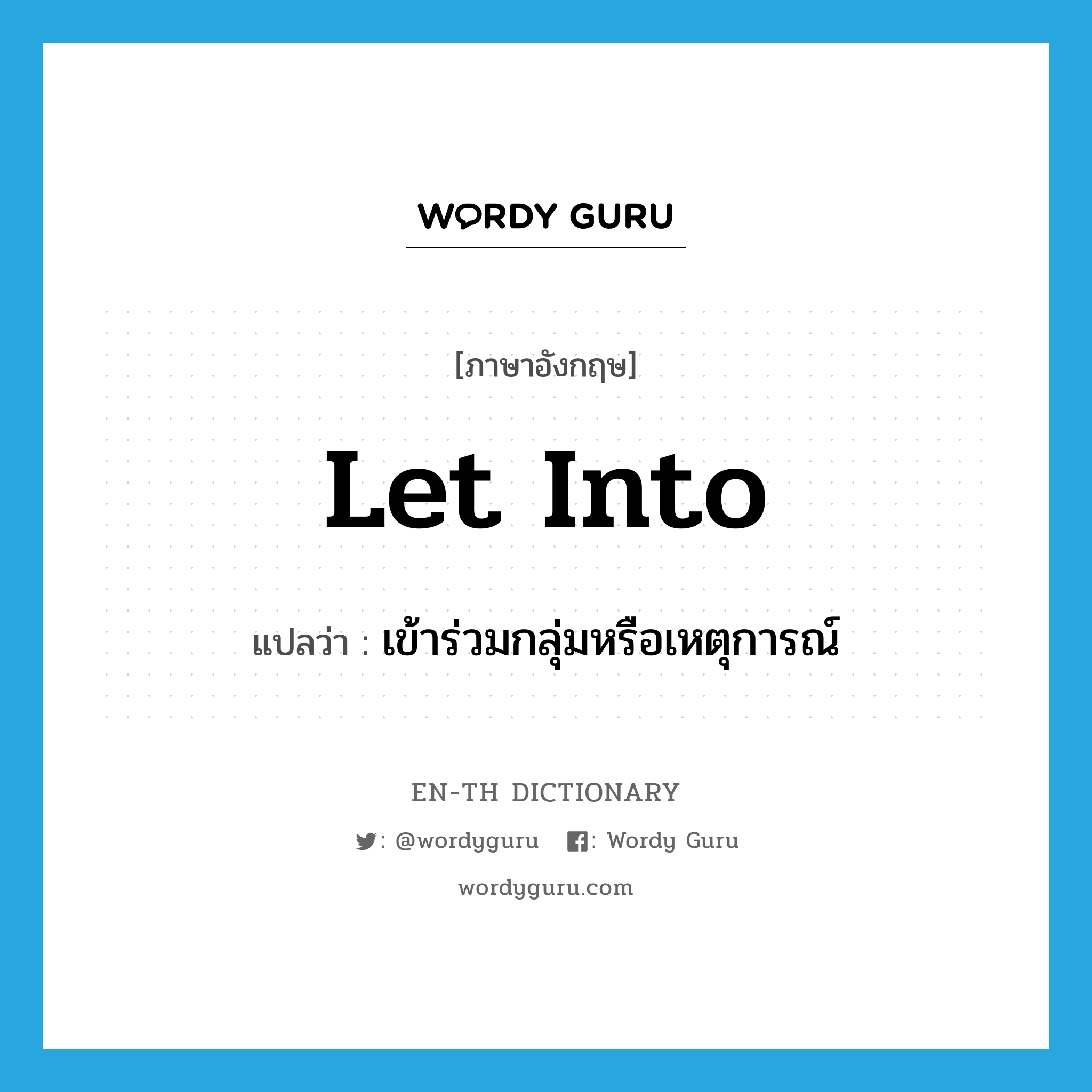 let into แปลว่า?, คำศัพท์ภาษาอังกฤษ let into แปลว่า เข้าร่วมกลุ่มหรือเหตุการณ์ ประเภท PHRV หมวด PHRV