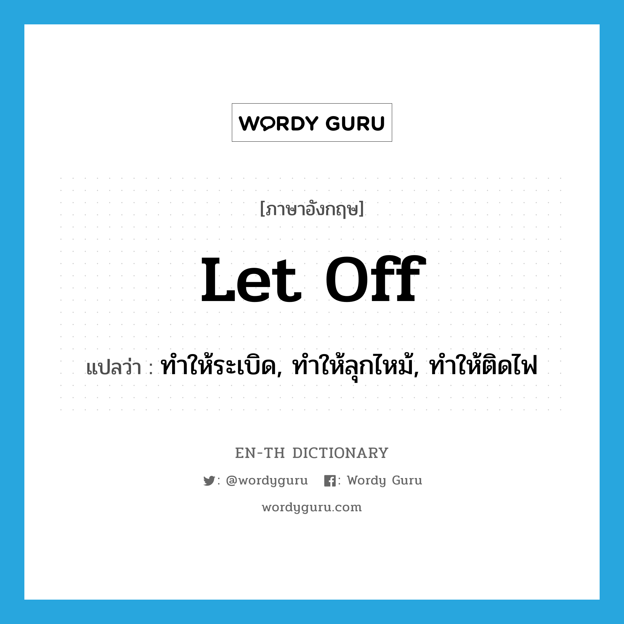 let off แปลว่า?, คำศัพท์ภาษาอังกฤษ let off แปลว่า ทำให้ระเบิด, ทำให้ลุกไหม้, ทำให้ติดไฟ ประเภท PHRV หมวด PHRV