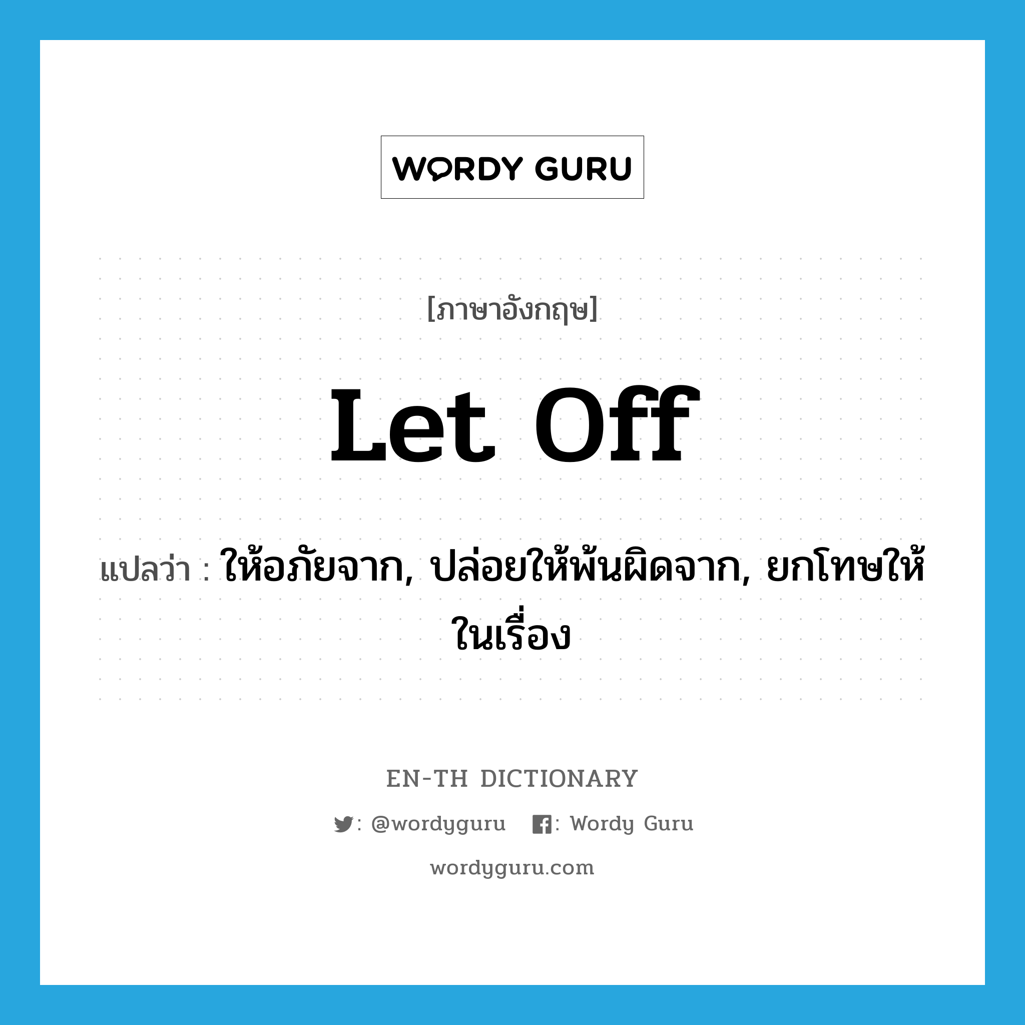 let off แปลว่า?, คำศัพท์ภาษาอังกฤษ let off แปลว่า ให้อภัยจาก, ปล่อยให้พ้นผิดจาก, ยกโทษให้ในเรื่อง ประเภท PHRV หมวด PHRV