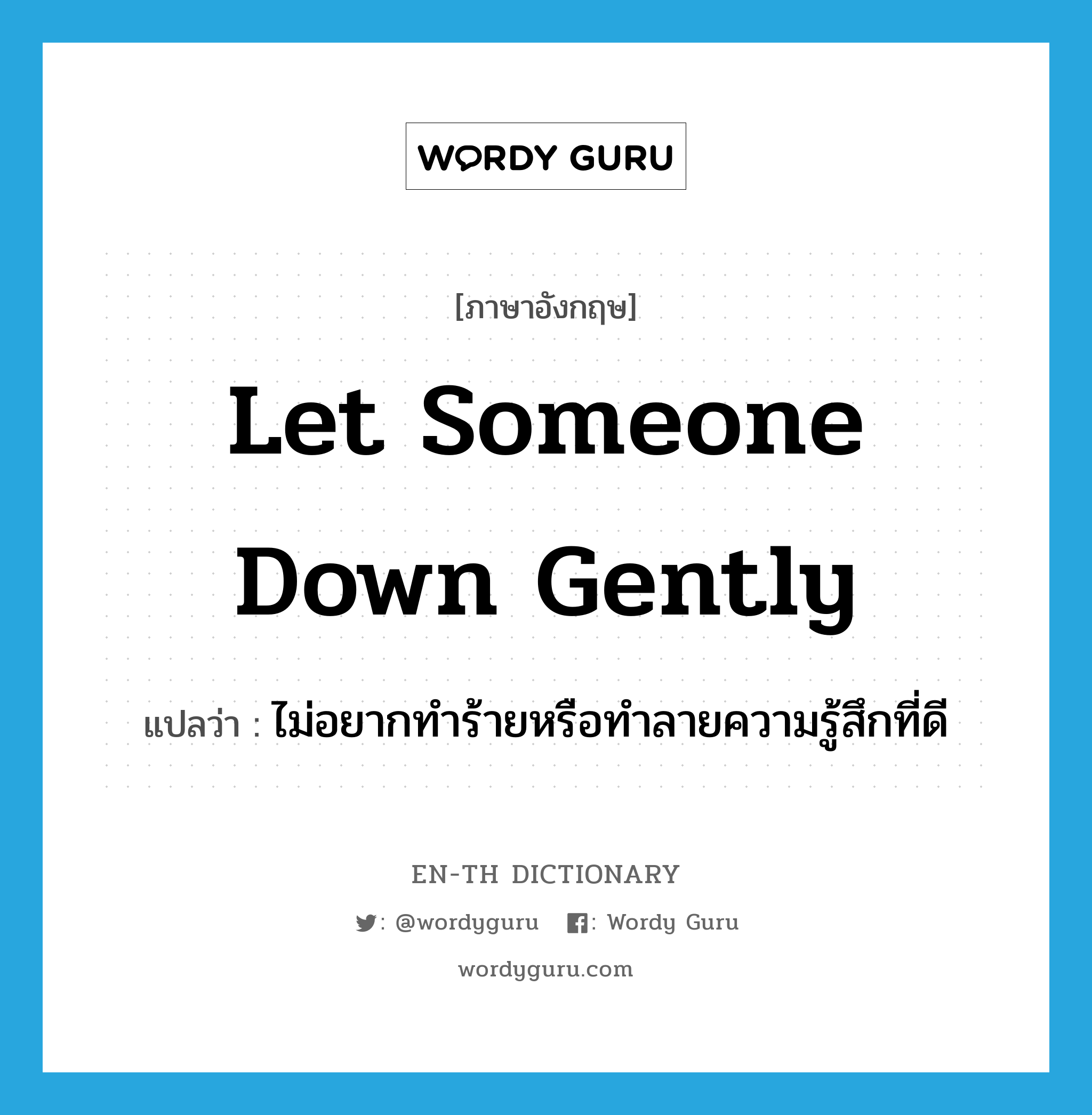 let someone down gently แปลว่า?, คำศัพท์ภาษาอังกฤษ let someone down gently แปลว่า ไม่อยากทำร้ายหรือทำลายความรู้สึกที่ดี ประเภท IDM หมวด IDM