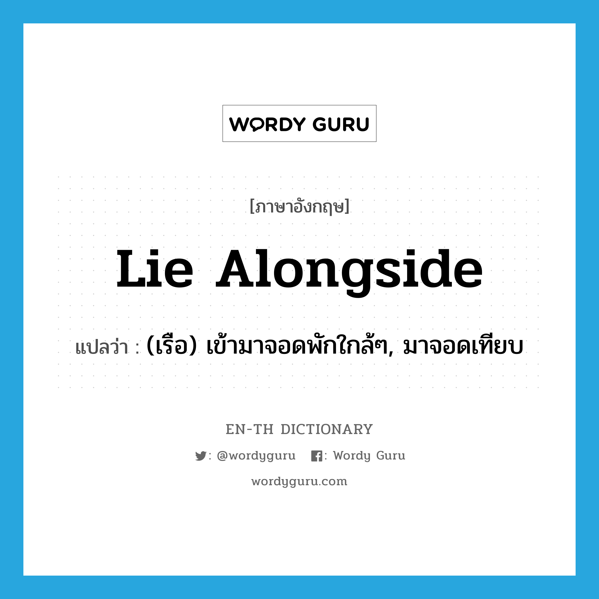 lie alongside แปลว่า?, คำศัพท์ภาษาอังกฤษ lie alongside แปลว่า (เรือ) เข้ามาจอดพักใกล้ๆ, มาจอดเทียบ ประเภท PHRV หมวด PHRV