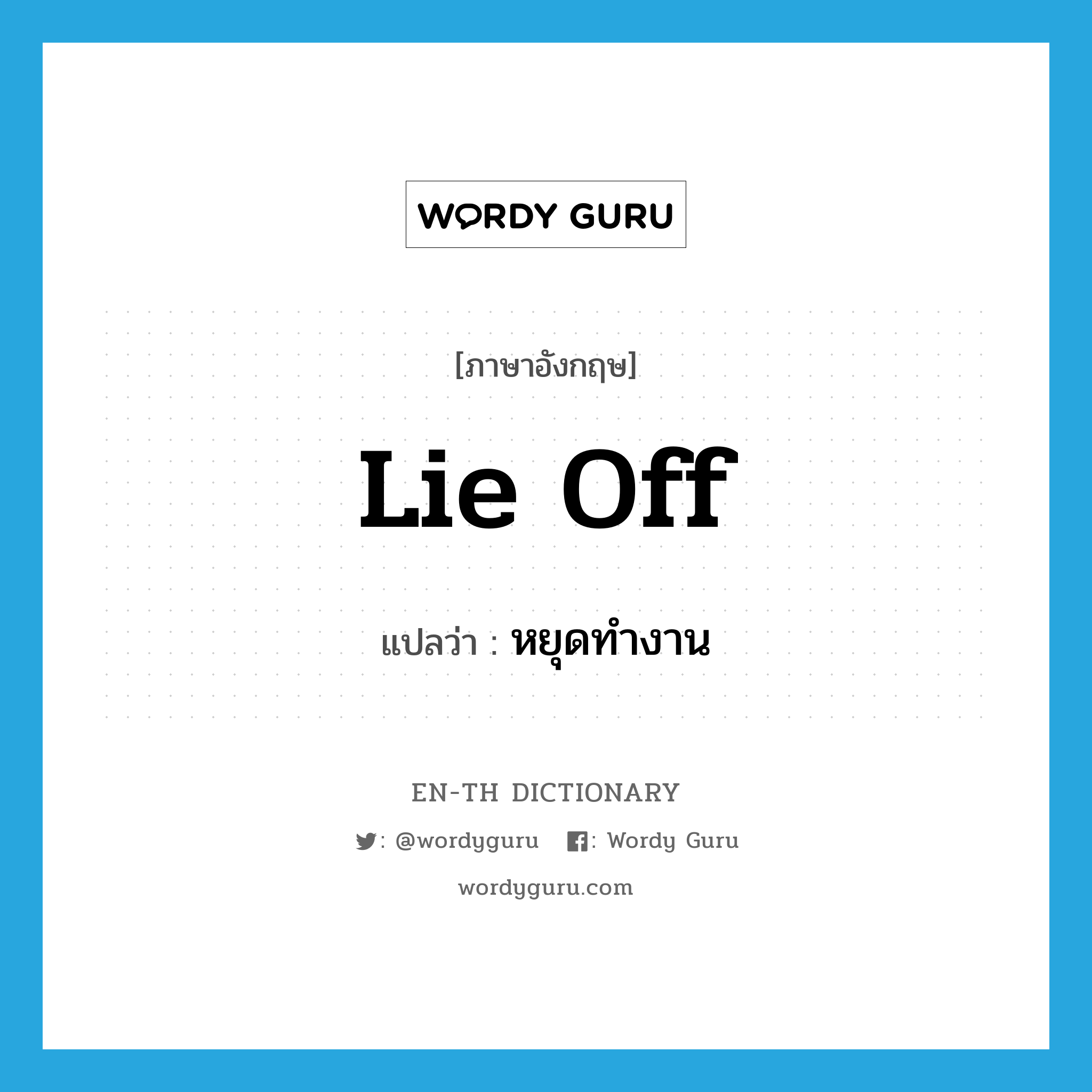 lie off แปลว่า?, คำศัพท์ภาษาอังกฤษ lie off แปลว่า หยุดทำงาน ประเภท PHRV หมวด PHRV