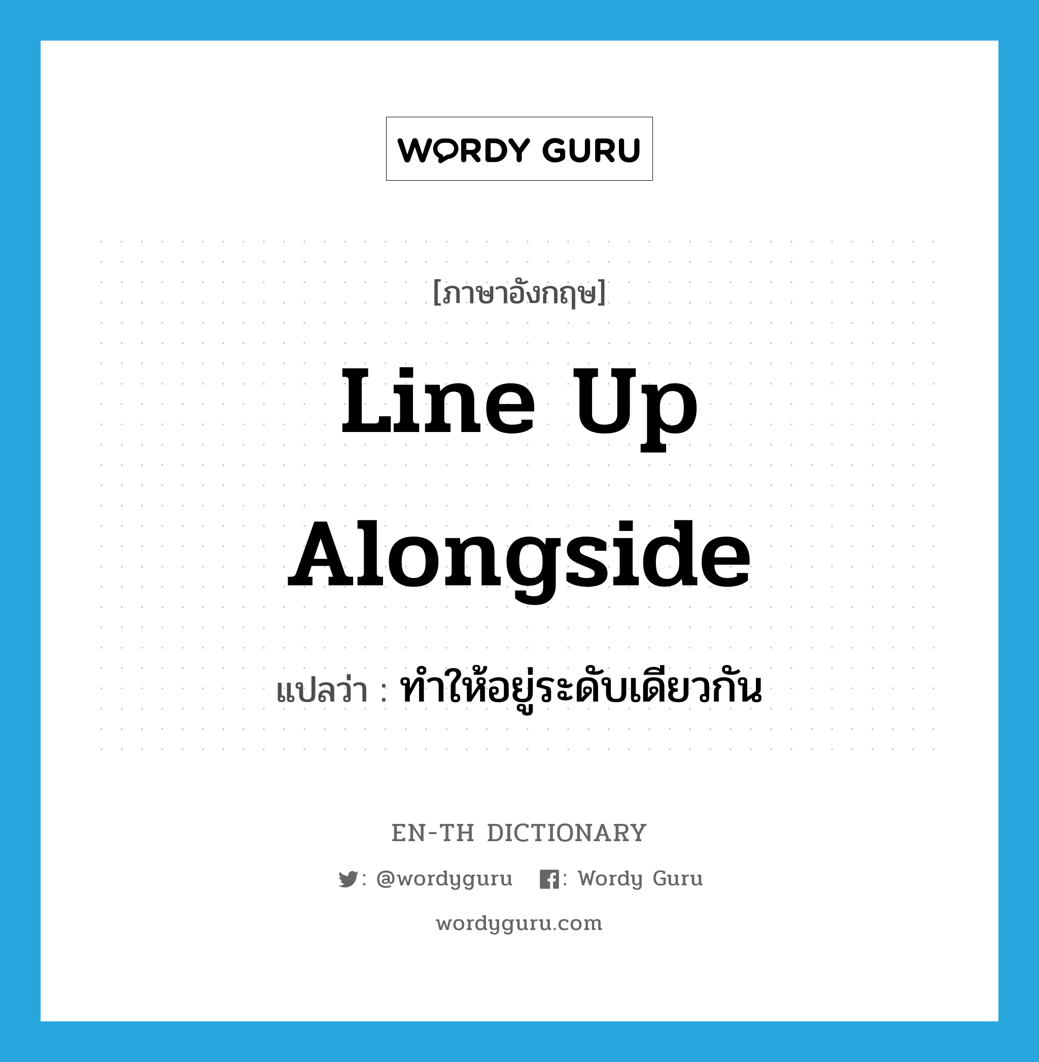 line up alongside แปลว่า?, คำศัพท์ภาษาอังกฤษ line up alongside แปลว่า ทำให้อยู่ระดับเดียวกัน ประเภท PHRV หมวด PHRV