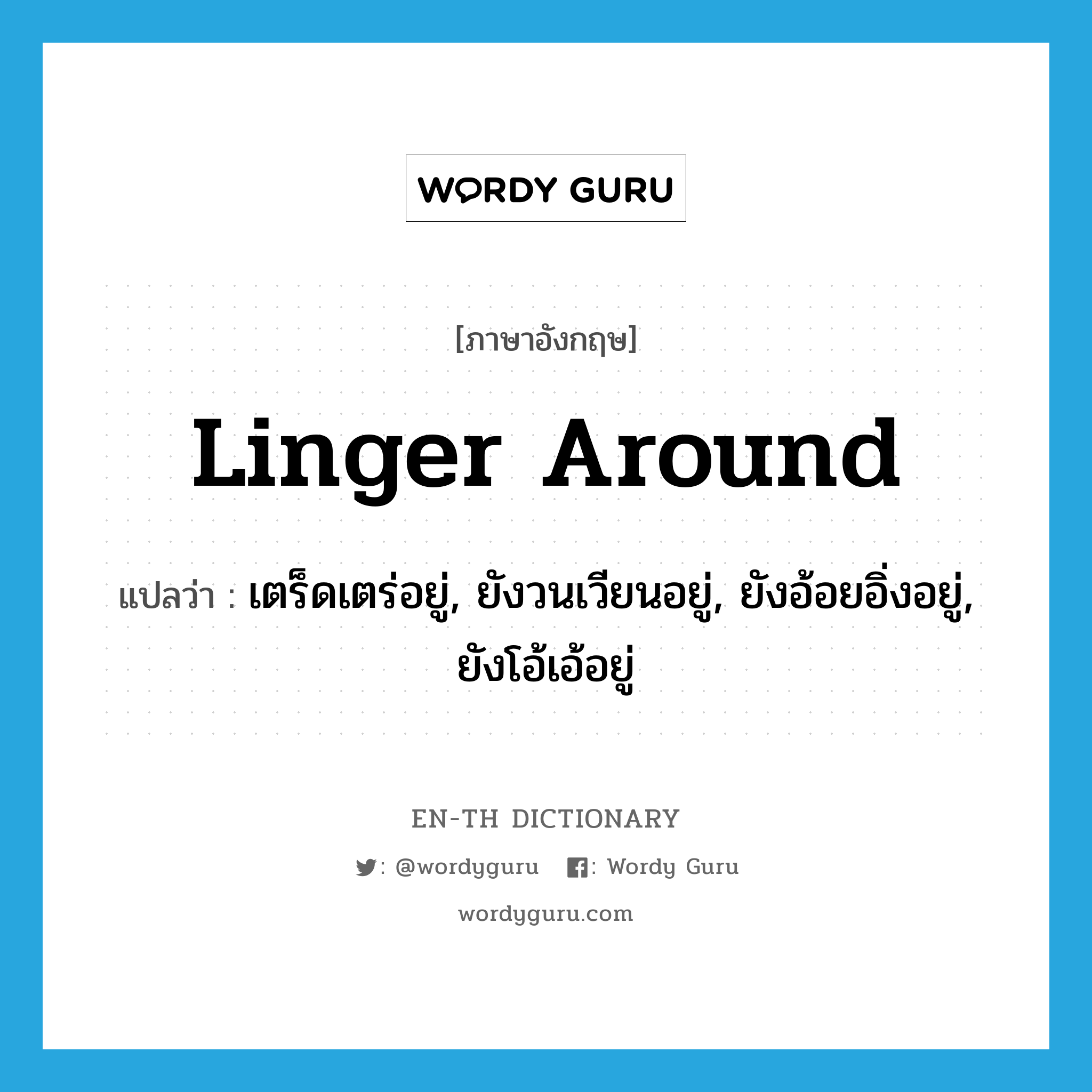 linger around แปลว่า?, คำศัพท์ภาษาอังกฤษ linger around แปลว่า เตร็ดเตร่อยู่, ยังวนเวียนอยู่, ยังอ้อยอิ่งอยู่, ยังโอ้เอ้อยู่ ประเภท PHRV หมวด PHRV