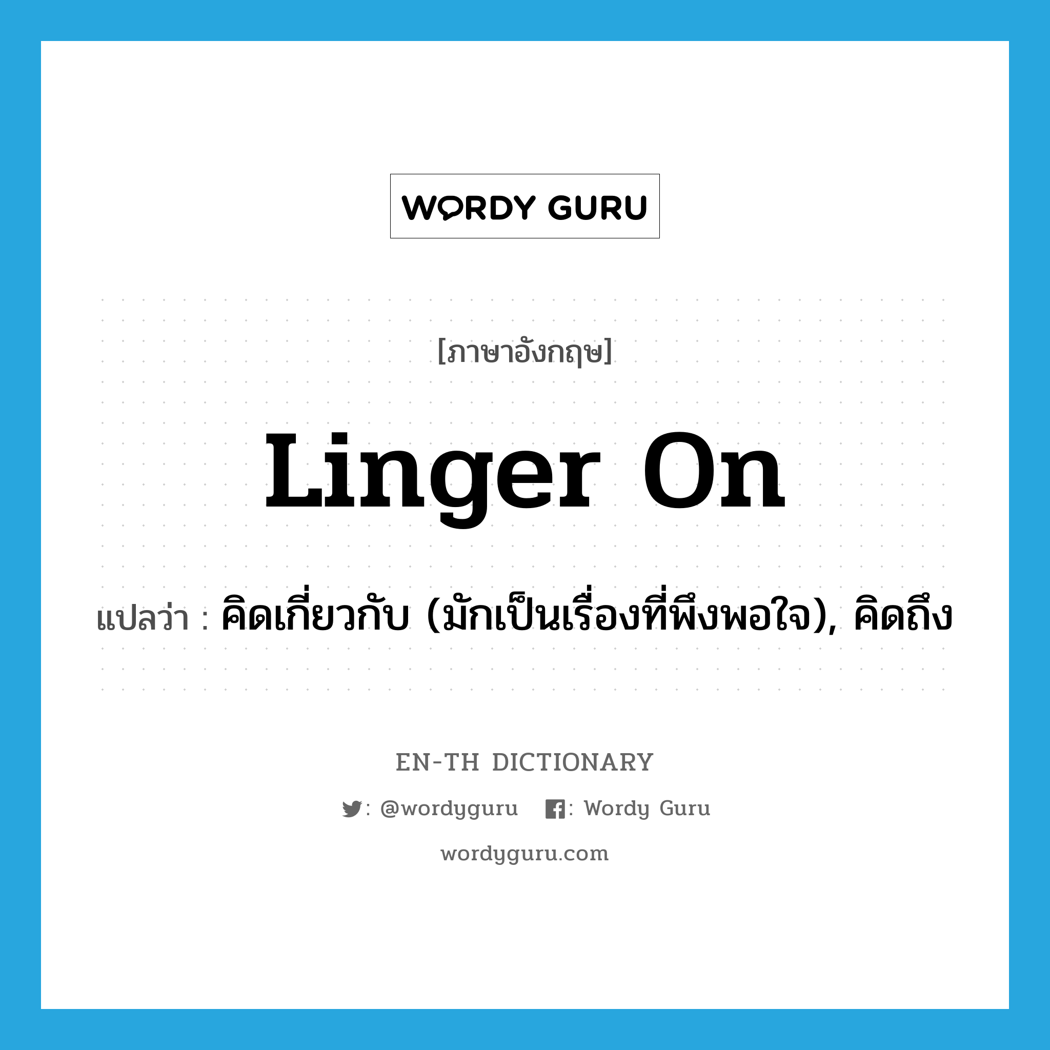 linger on แปลว่า?, คำศัพท์ภาษาอังกฤษ linger on แปลว่า คิดเกี่ยวกับ (มักเป็นเรื่องที่พึงพอใจ), คิดถึง ประเภท PHRV หมวด PHRV