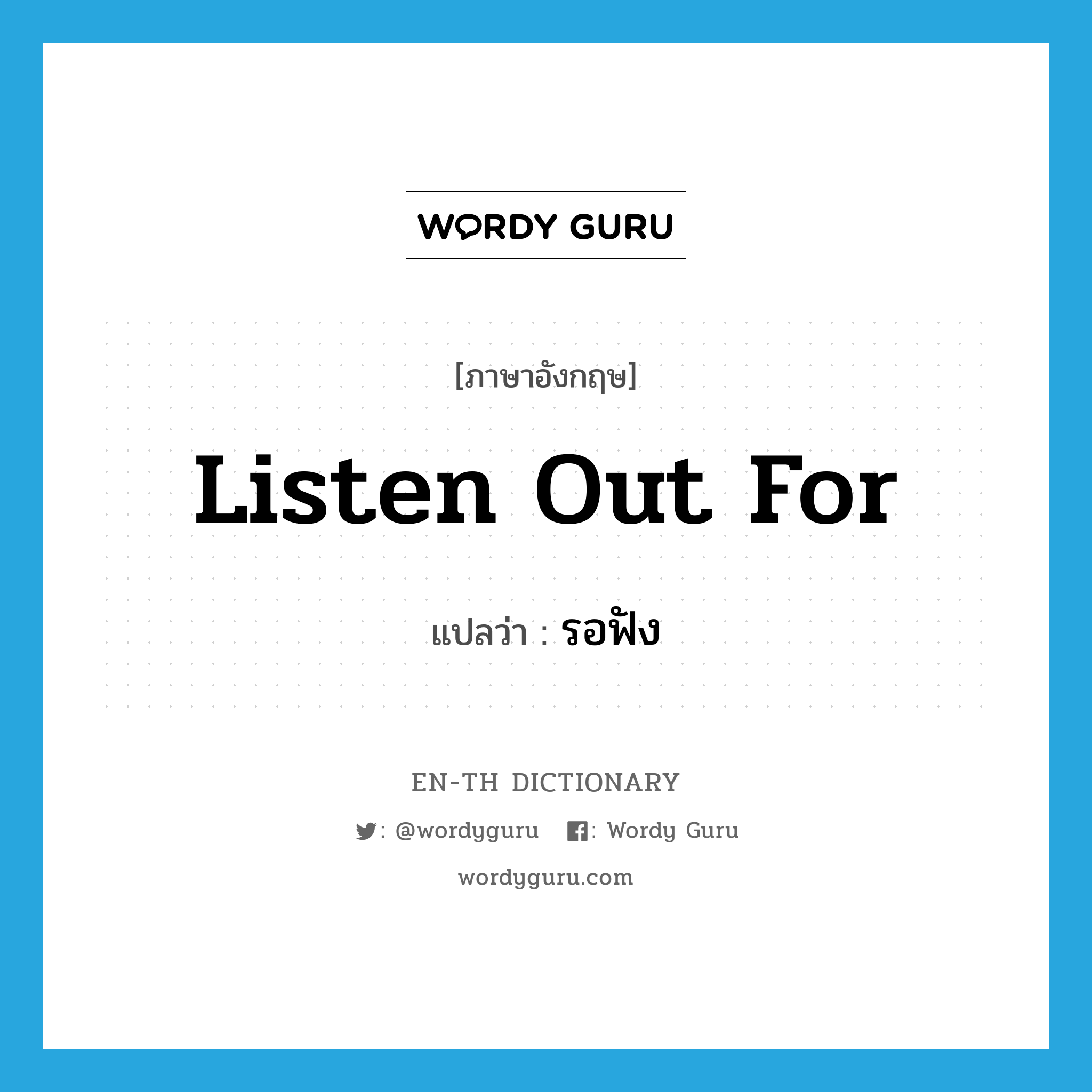 listen out for แปลว่า?, คำศัพท์ภาษาอังกฤษ listen out for แปลว่า รอฟัง ประเภท PHRV หมวด PHRV