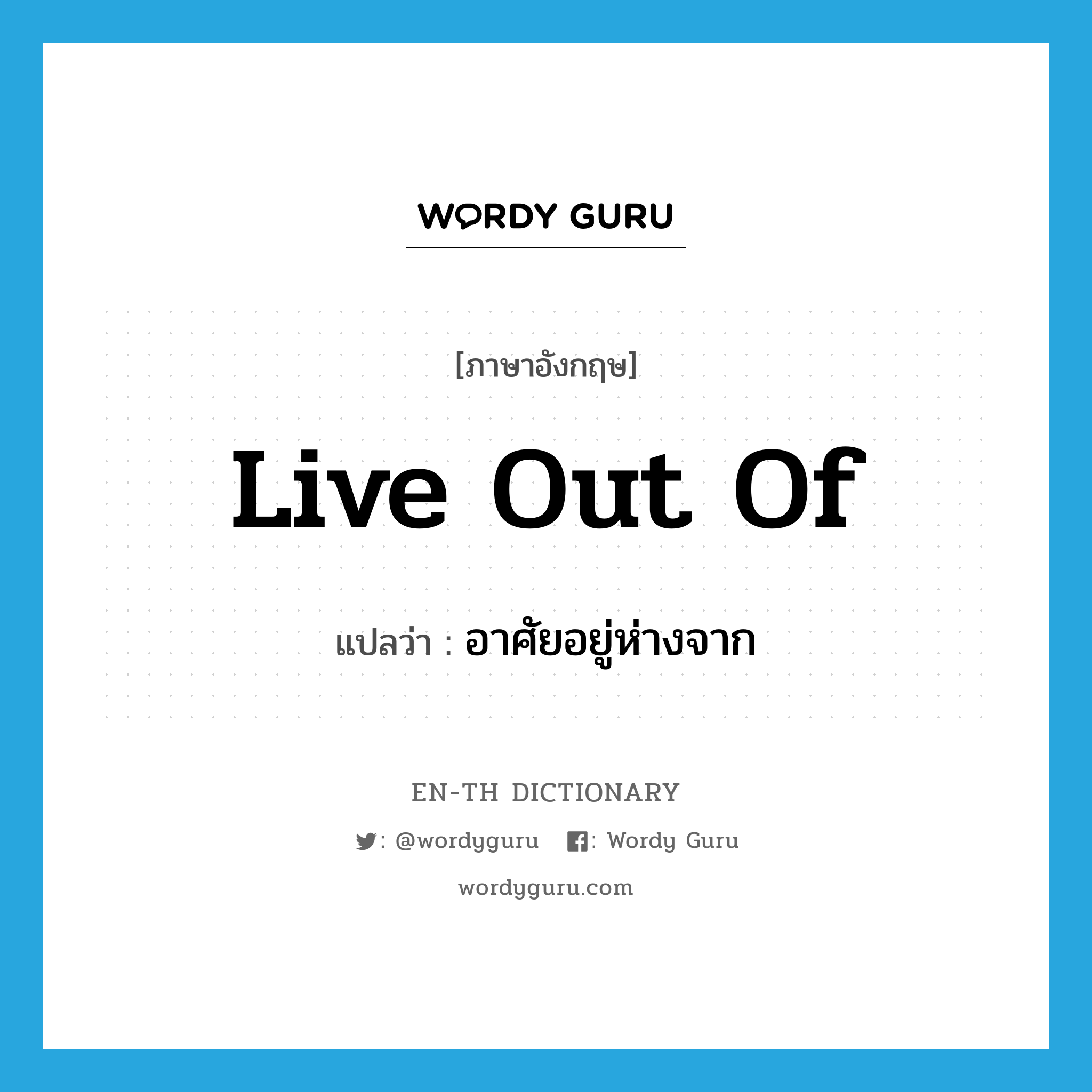 live out of แปลว่า?, คำศัพท์ภาษาอังกฤษ live out of แปลว่า อาศัยอยู่ห่างจาก ประเภท PHRV หมวด PHRV