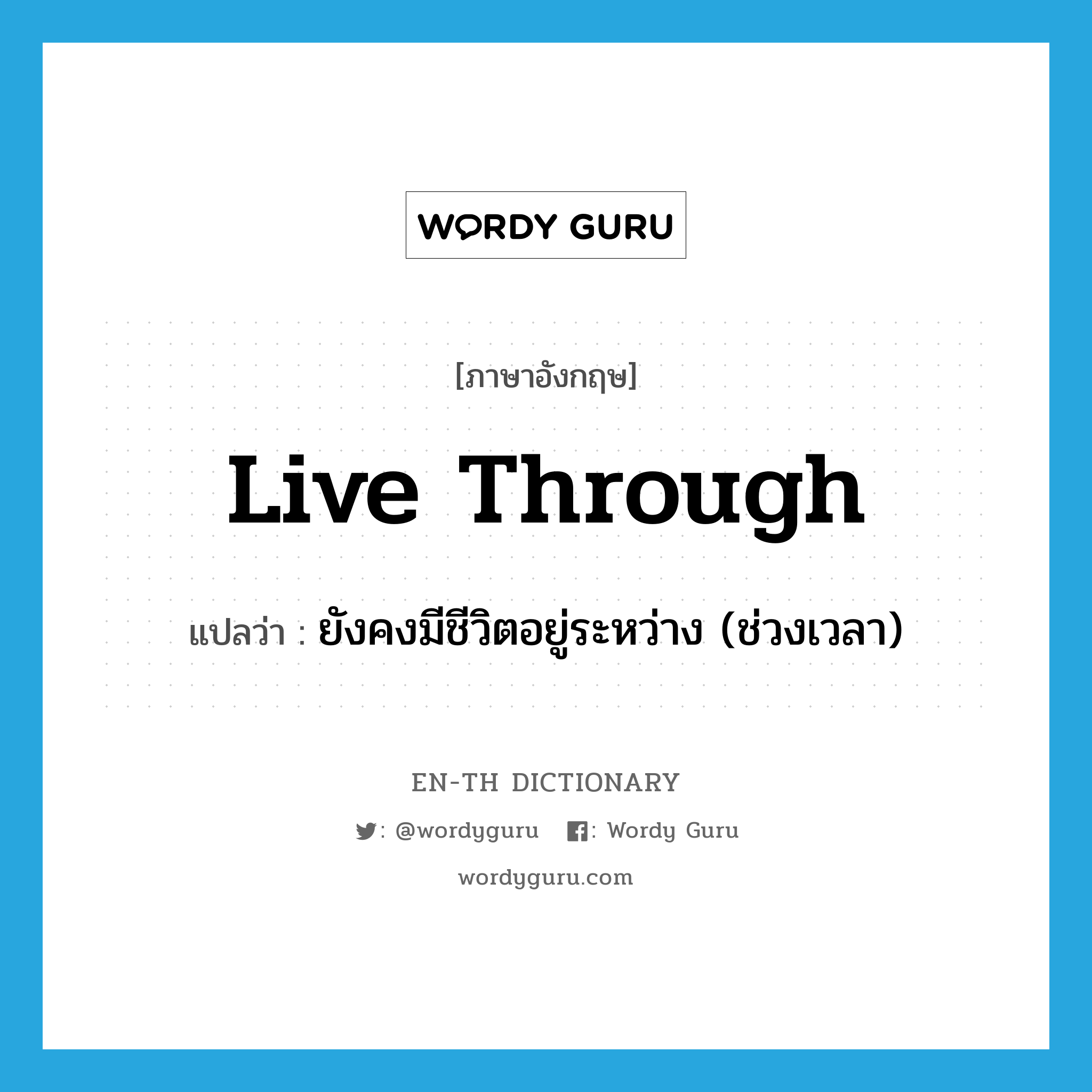 live through แปลว่า?, คำศัพท์ภาษาอังกฤษ live through แปลว่า ยังคงมีชีวิตอยู่ระหว่าง (ช่วงเวลา) ประเภท PHRV หมวด PHRV