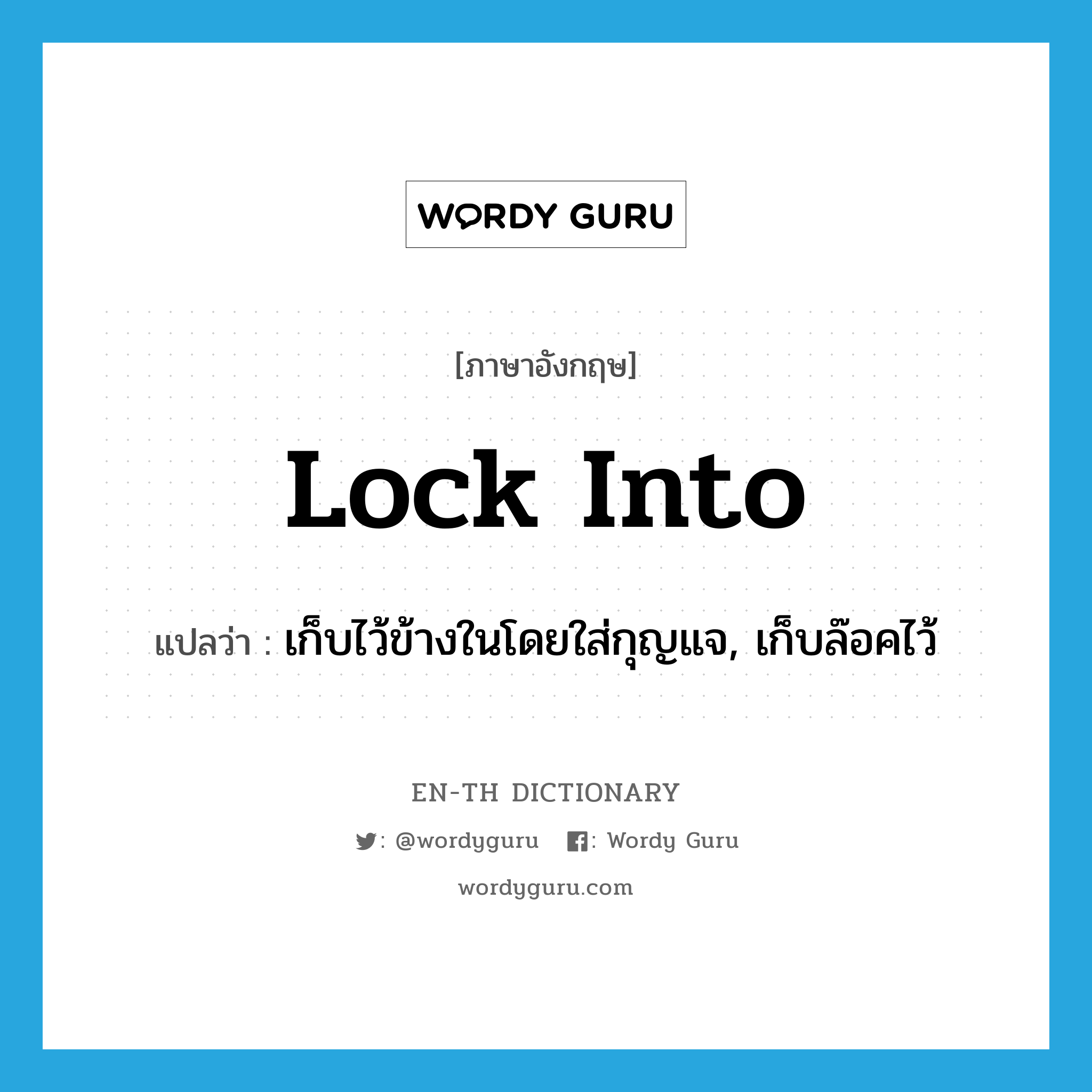 lock into แปลว่า?, คำศัพท์ภาษาอังกฤษ lock into แปลว่า เก็บไว้ข้างในโดยใส่กุญแจ, เก็บล๊อคไว้ ประเภท PHRV หมวด PHRV