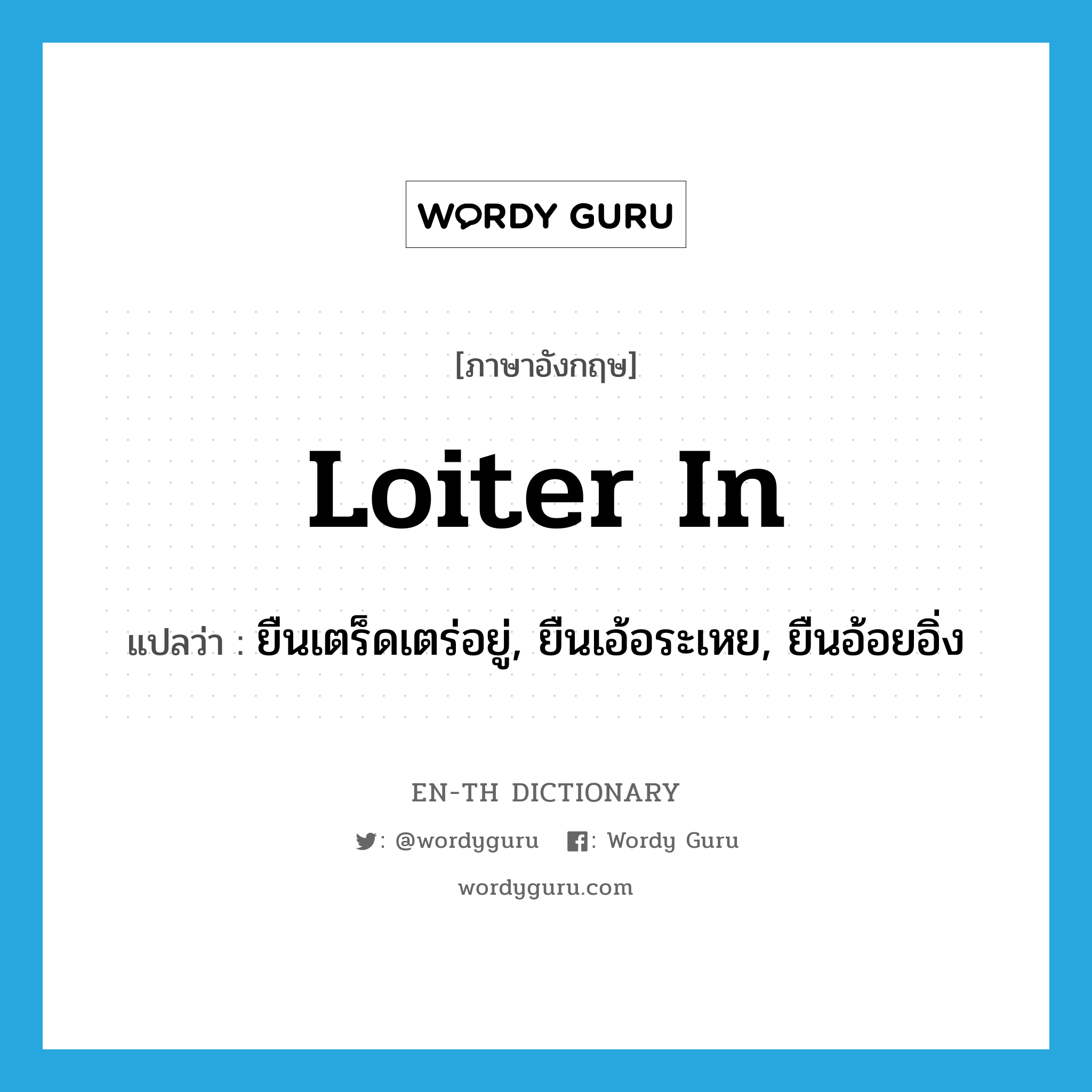 loiter in แปลว่า?, คำศัพท์ภาษาอังกฤษ loiter in แปลว่า ยืนเตร็ดเตร่อยู่, ยืนเอ้อระเหย, ยืนอ้อยอิ่ง ประเภท PHRV หมวด PHRV