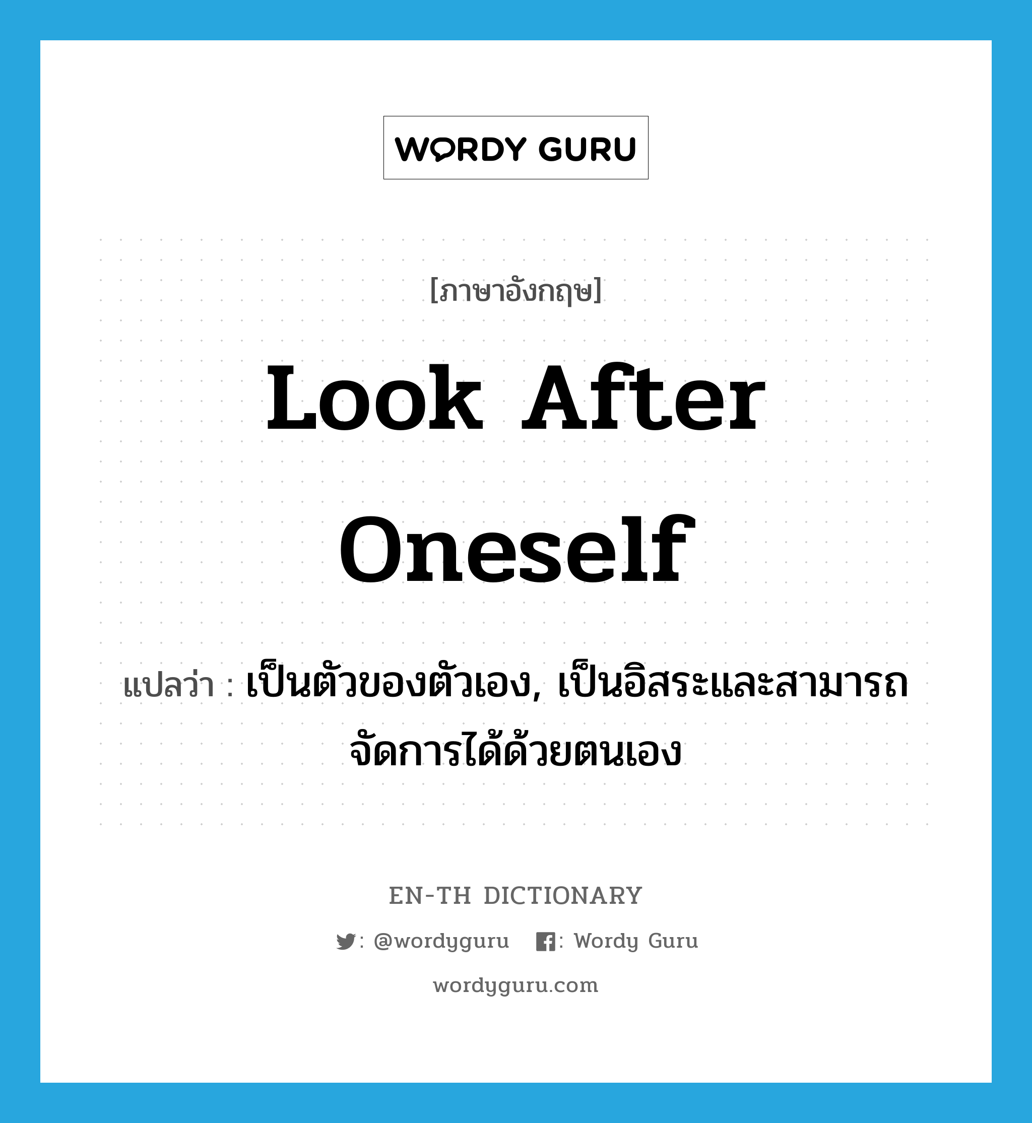 look after oneself แปลว่า?, คำศัพท์ภาษาอังกฤษ look after oneself แปลว่า เป็นตัวของตัวเอง, เป็นอิสระและสามารถจัดการได้ด้วยตนเอง ประเภท IDM หมวด IDM