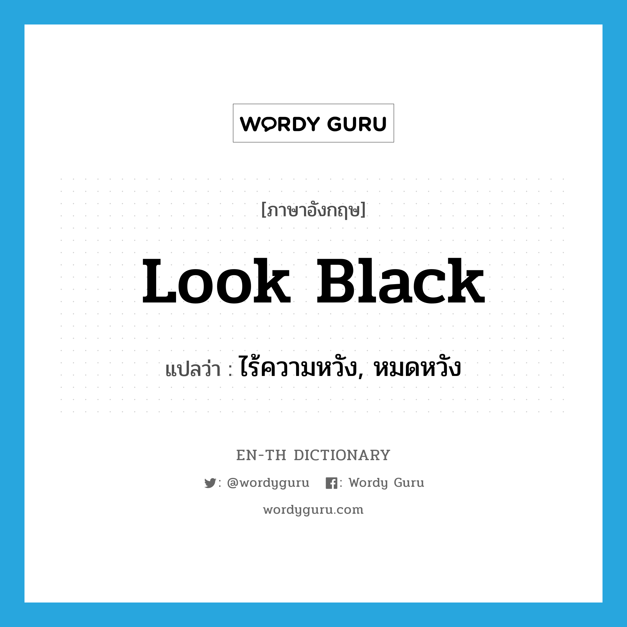 look black แปลว่า?, คำศัพท์ภาษาอังกฤษ look black แปลว่า ไร้ความหวัง, หมดหวัง ประเภท PHRV หมวด PHRV