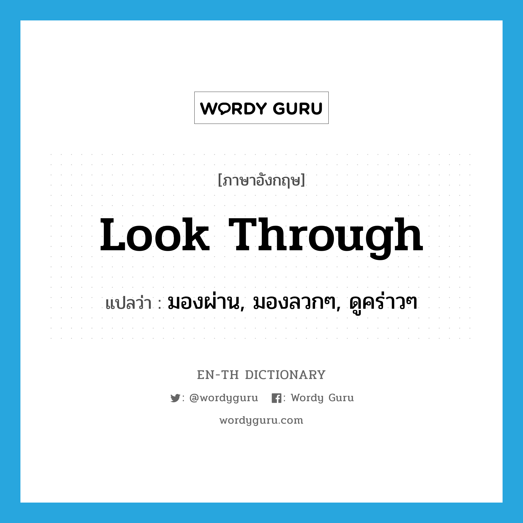 look through แปลว่า?, คำศัพท์ภาษาอังกฤษ look through แปลว่า มองผ่าน, มองลวกๆ, ดูคร่าวๆ ประเภท PHRV หมวด PHRV