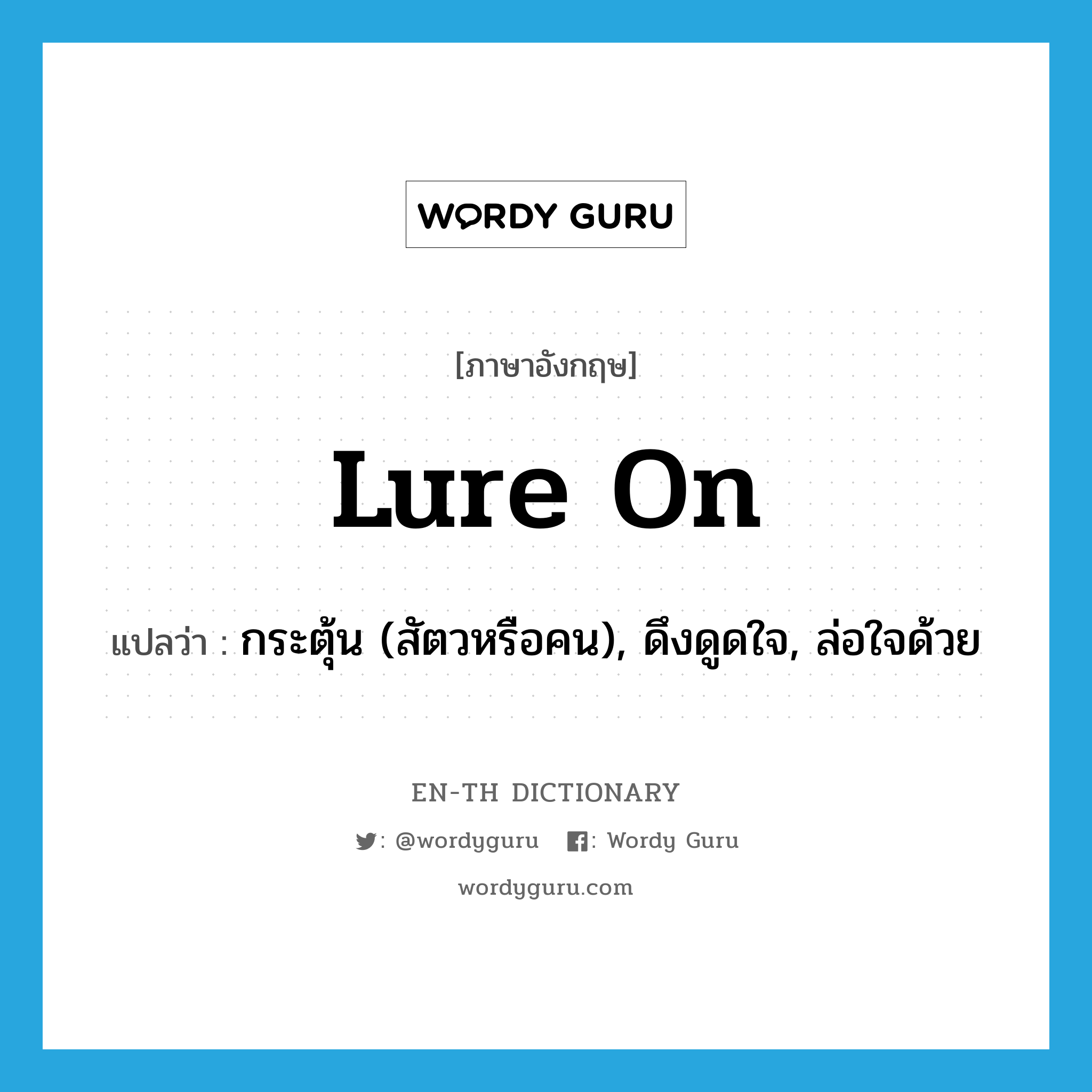 lure on แปลว่า?, คำศัพท์ภาษาอังกฤษ lure on แปลว่า กระตุ้น (สัตวหรือคน), ดึงดูดใจ, ล่อใจด้วย ประเภท PHRV หมวด PHRV