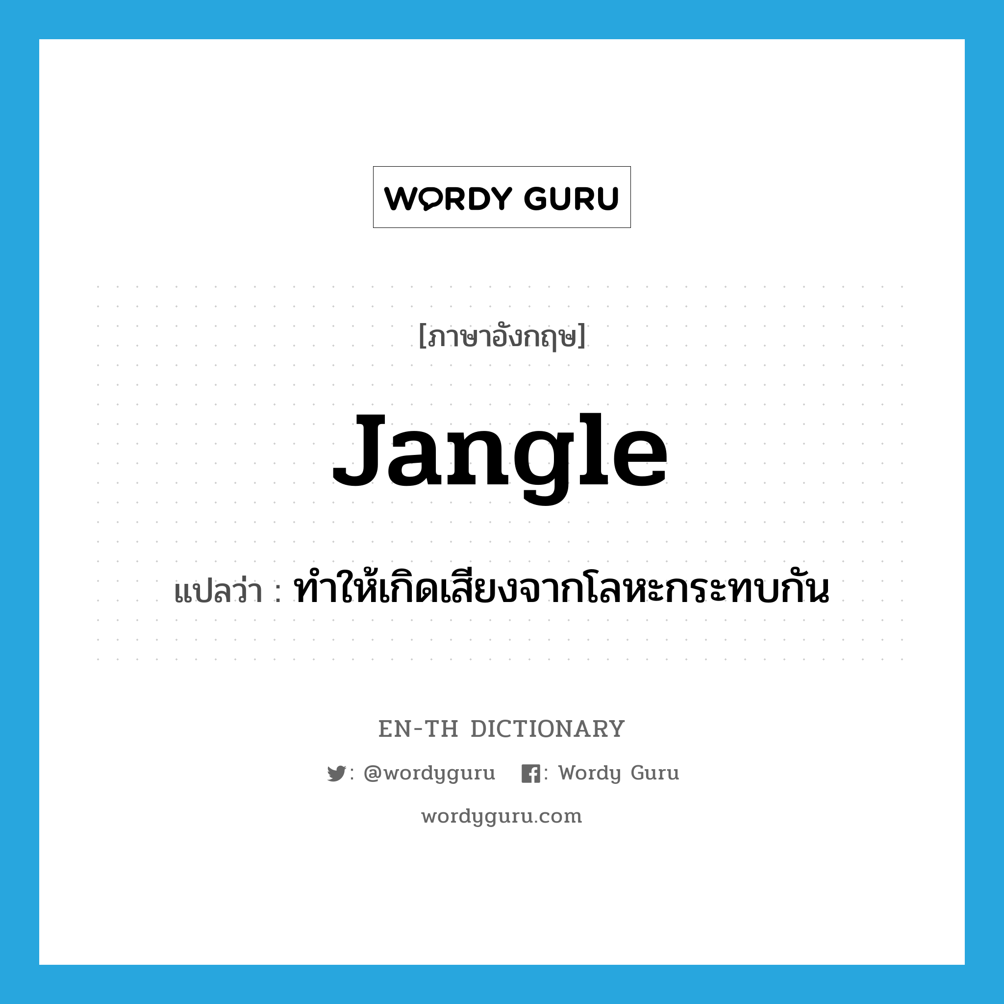 jangle แปลว่า?, คำศัพท์ภาษาอังกฤษ jangle แปลว่า ทำให้เกิดเสียงจากโลหะกระทบกัน ประเภท VT หมวด VT