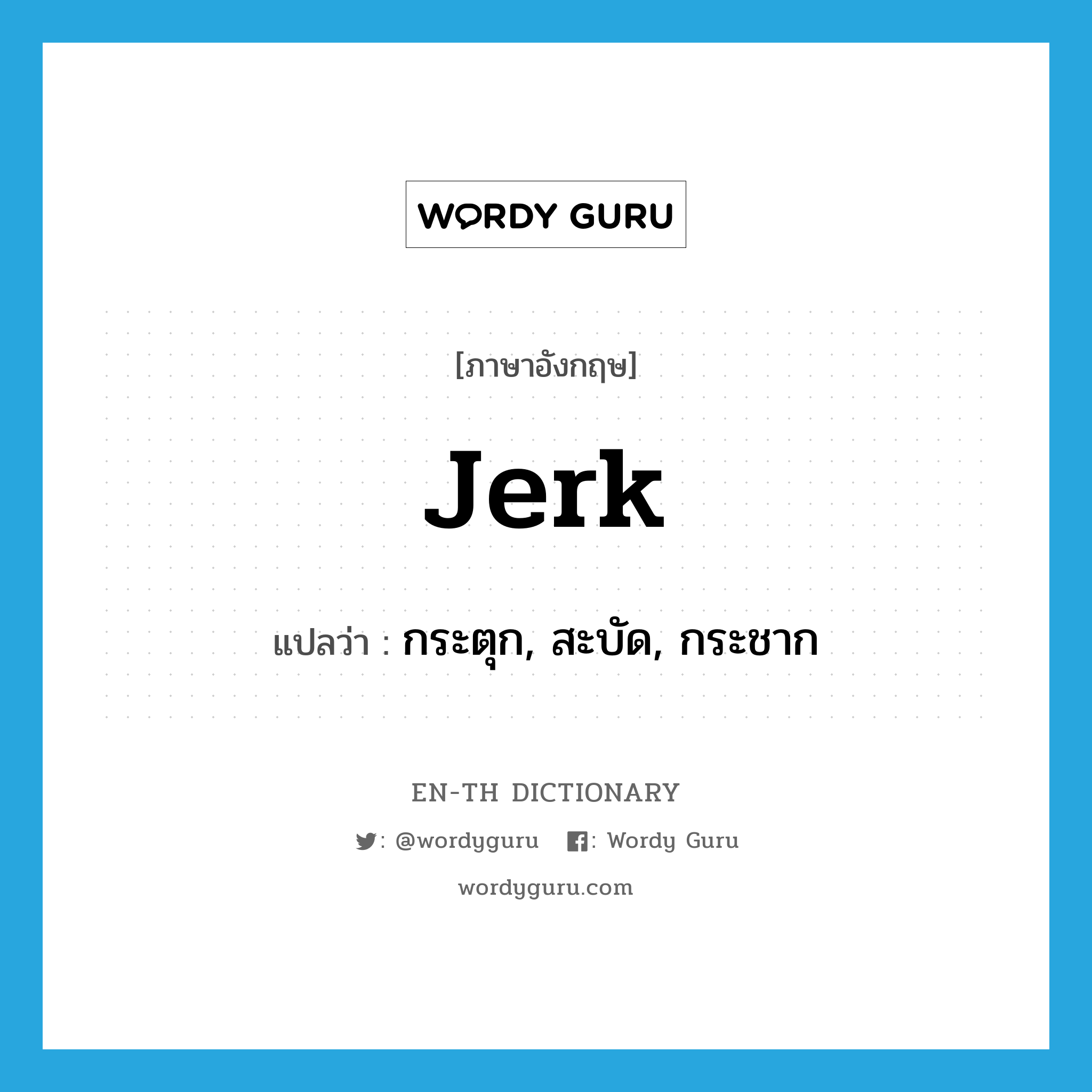 jerk แปลว่า?, คำศัพท์ภาษาอังกฤษ jerk แปลว่า กระตุก, สะบัด, กระชาก ประเภท VT หมวด VT