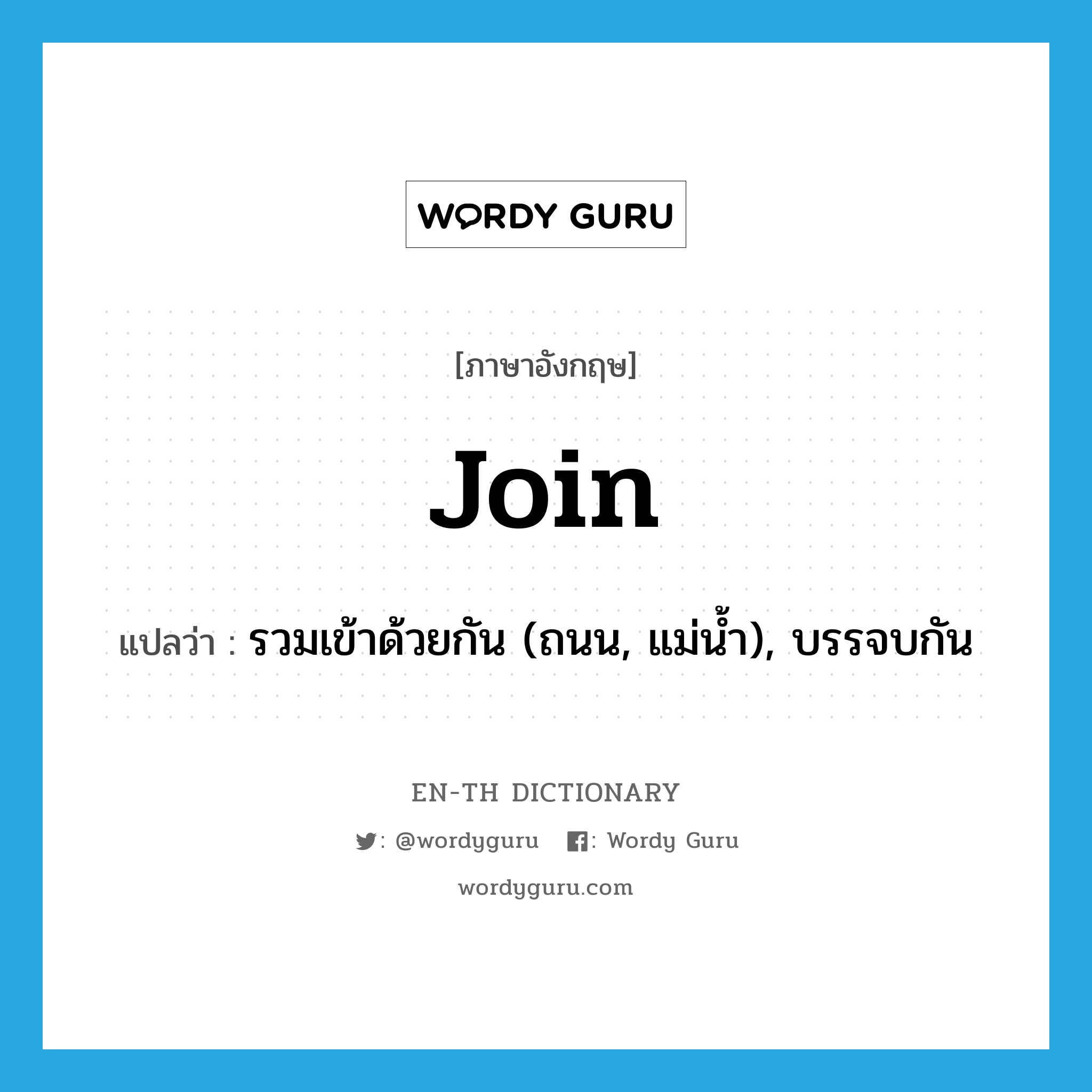 join แปลว่า?, คำศัพท์ภาษาอังกฤษ join แปลว่า รวมเข้าด้วยกัน (ถนน, แม่น้ำ), บรรจบกัน ประเภท VT หมวด VT