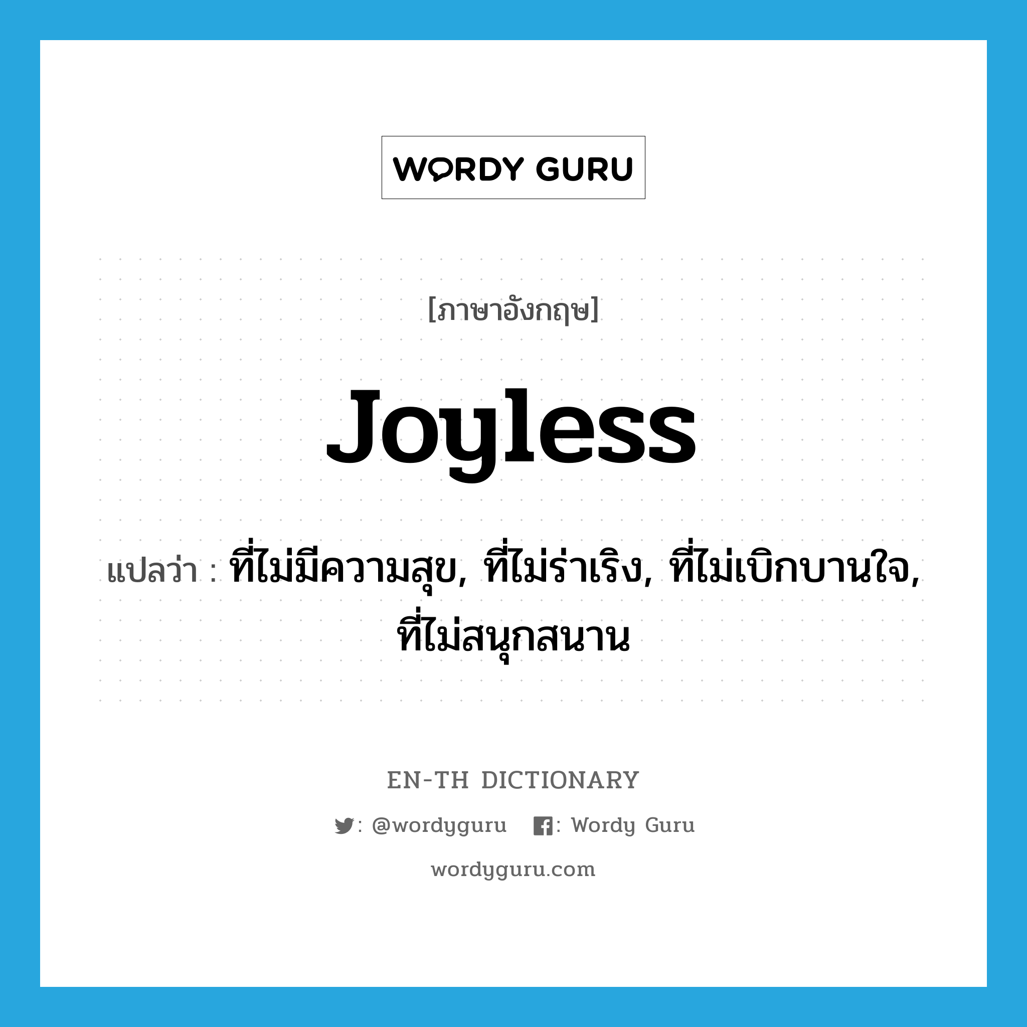 joyless แปลว่า?, คำศัพท์ภาษาอังกฤษ joyless แปลว่า ที่ไม่มีความสุข, ที่ไม่ร่าเริง, ที่ไม่เบิกบานใจ, ที่ไม่สนุกสนาน ประเภท ADJ หมวด ADJ