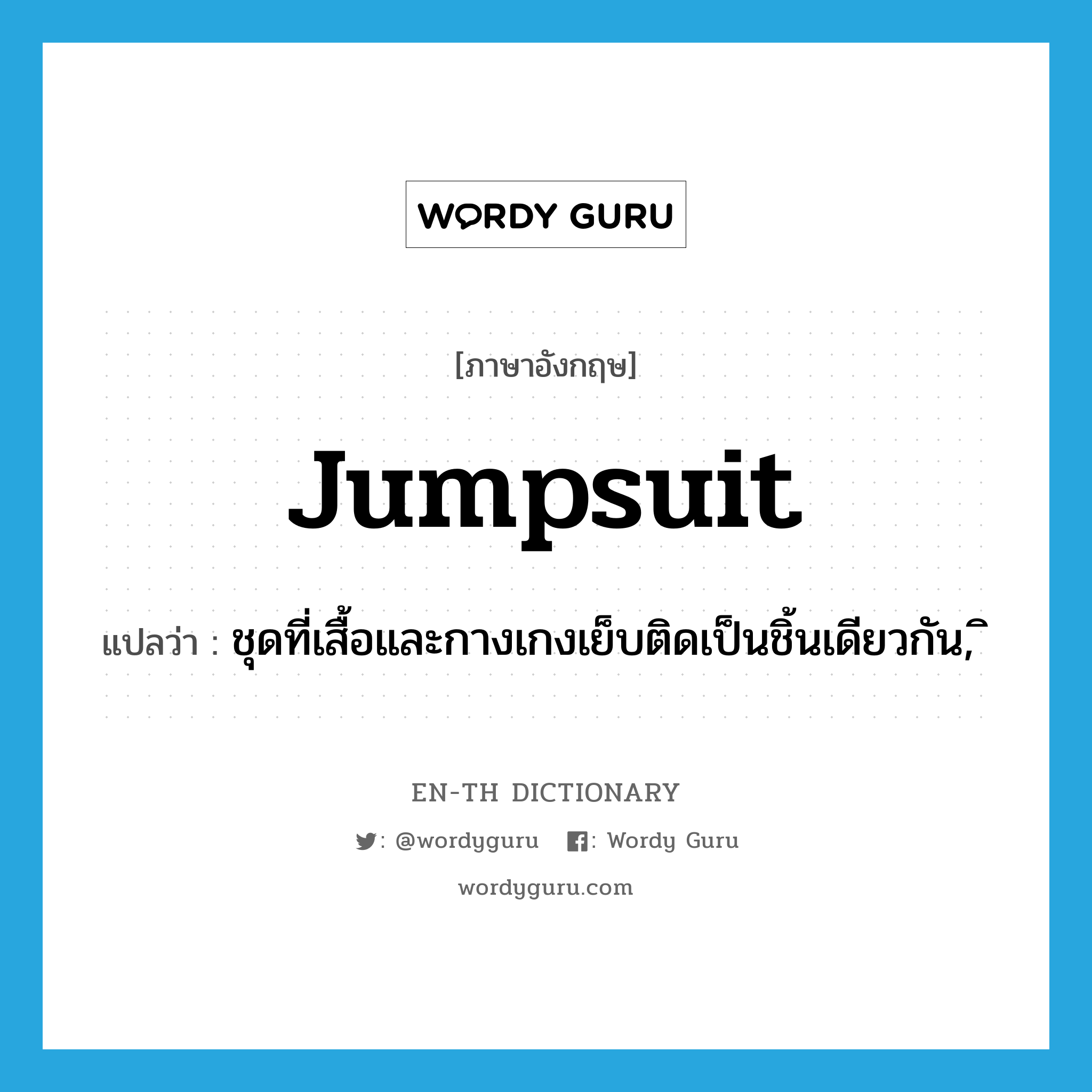 jumpsuit แปลว่า?, คำศัพท์ภาษาอังกฤษ jumpsuit แปลว่า ชุดที่เสื้อและกางเกงเย็บติดเป็นชิ้นเดียวกัน ประเภท N หมวด N