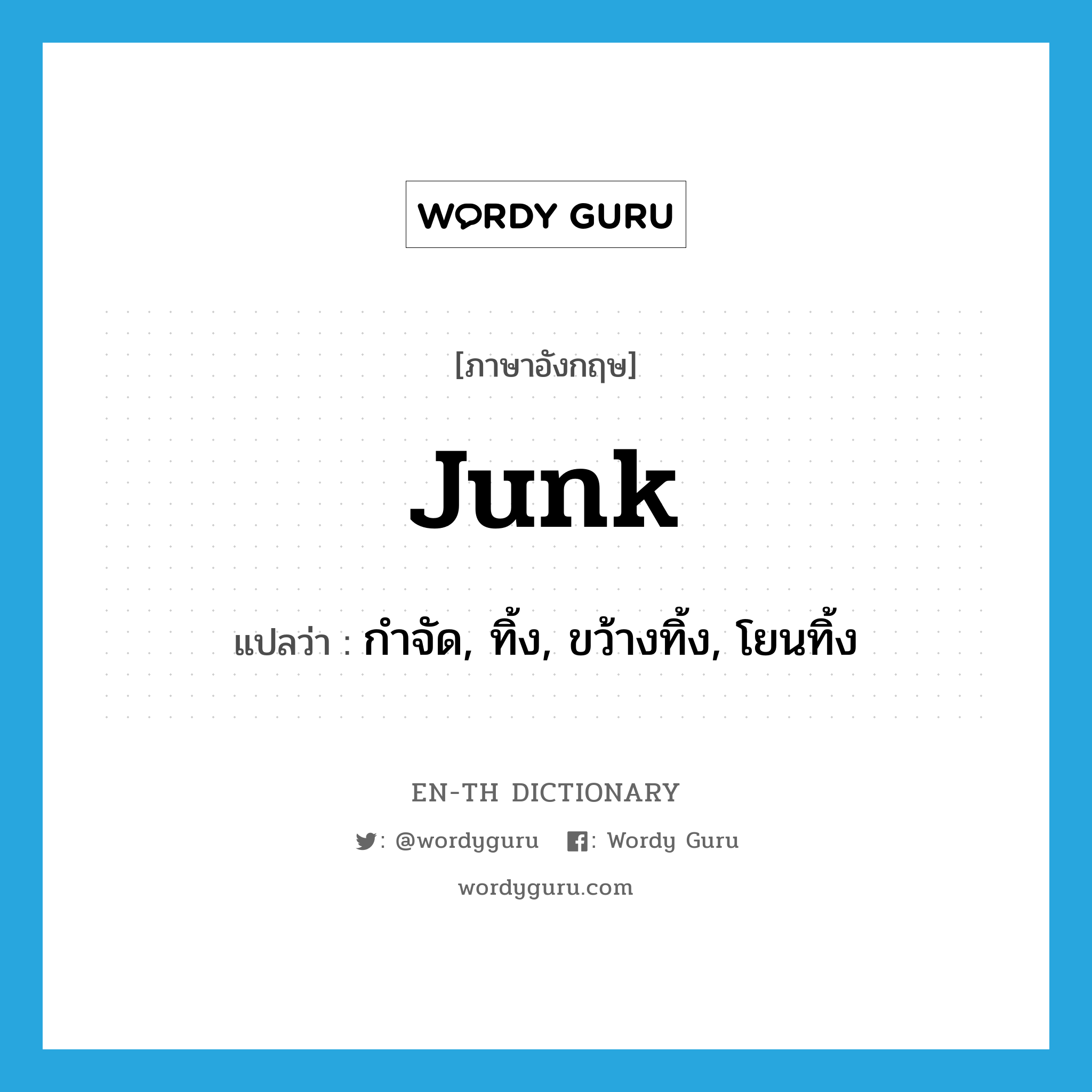 junk แปลว่า?, คำศัพท์ภาษาอังกฤษ junk แปลว่า กำจัด, ทิ้ง, ขว้างทิ้ง, โยนทิ้ง ประเภท VT หมวด VT