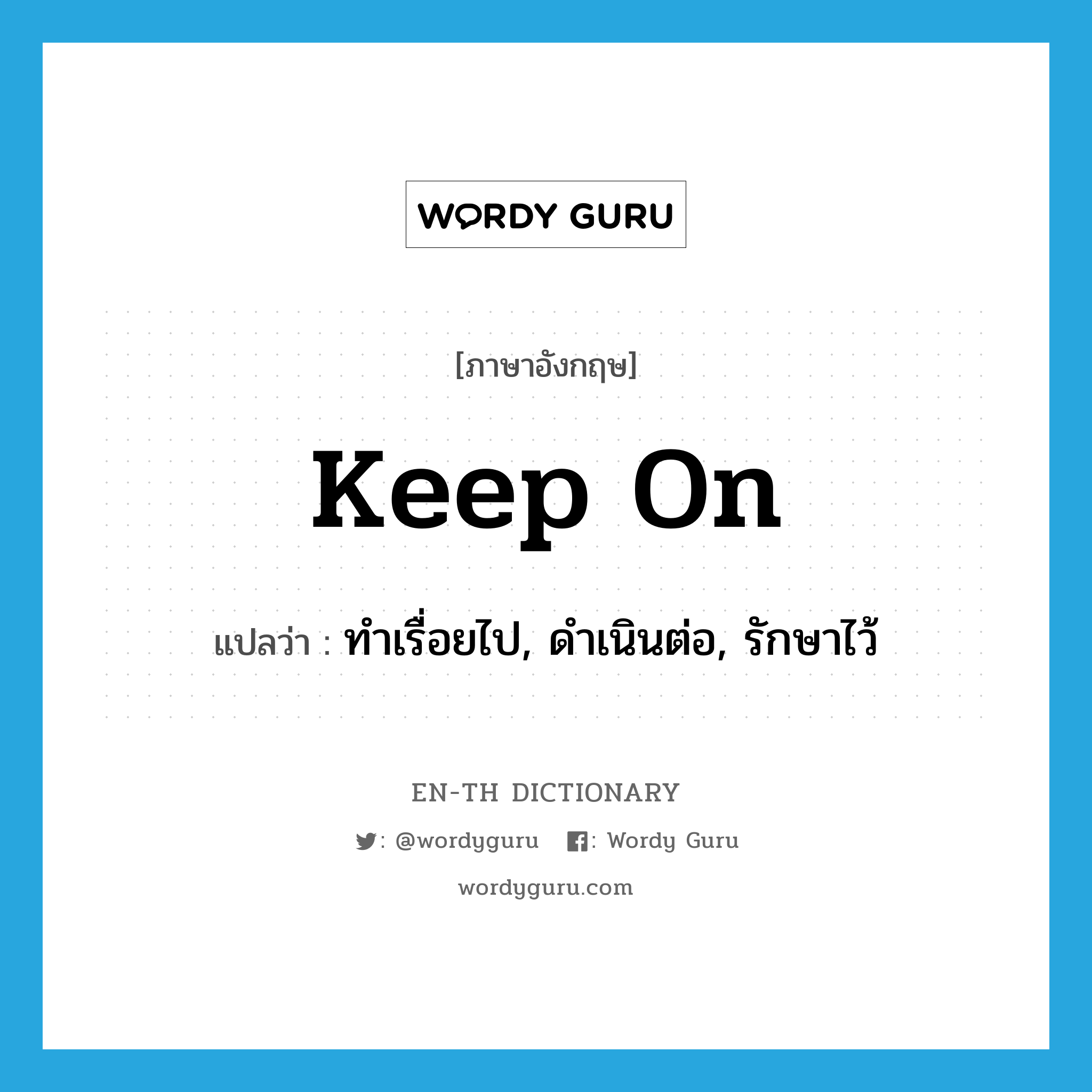 keep on แปลว่า?, คำศัพท์ภาษาอังกฤษ keep on แปลว่า ทำเรื่อยไป, ดำเนินต่อ, รักษาไว้ ประเภท PHRV หมวด PHRV