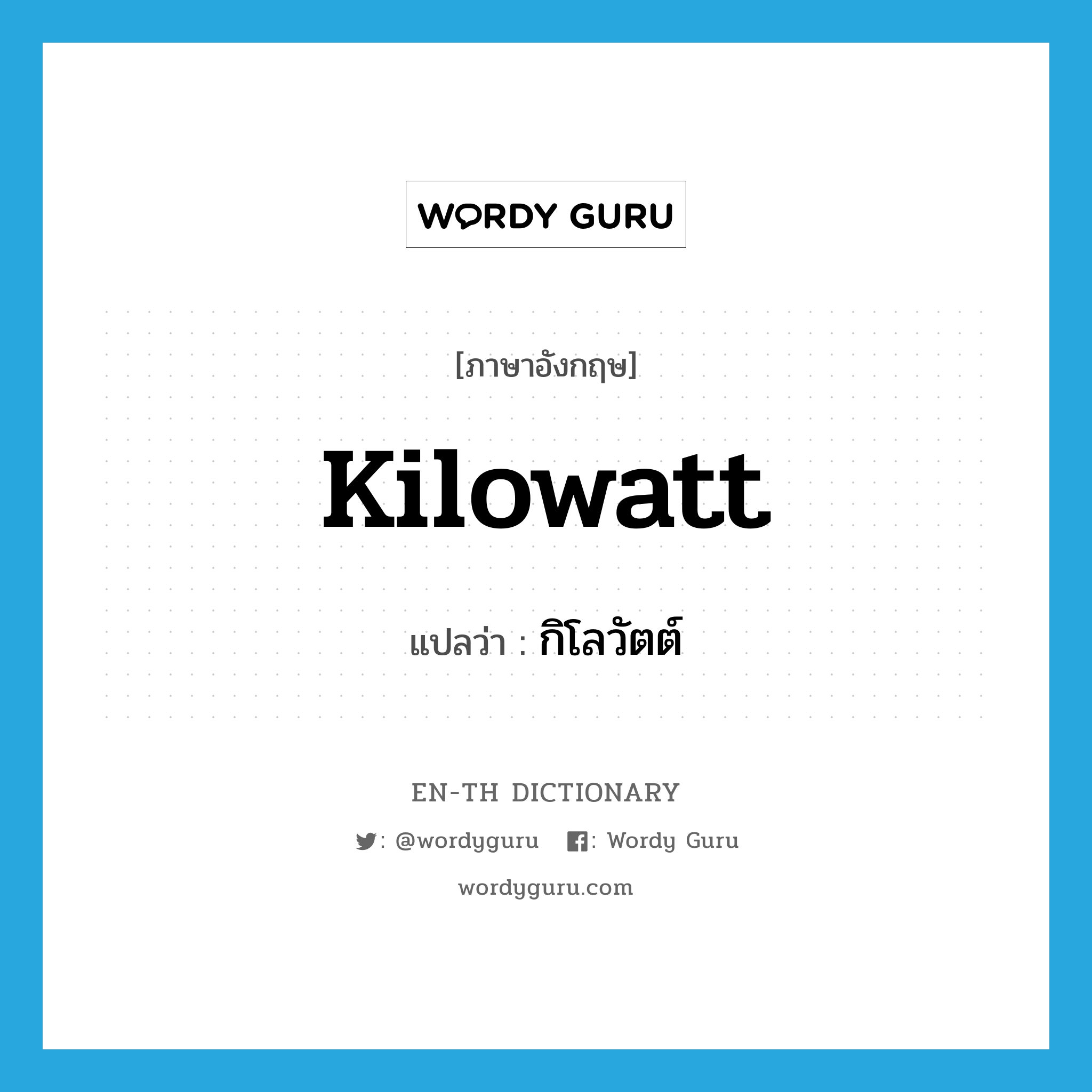 kilowatt แปลว่า?, คำศัพท์ภาษาอังกฤษ kilowatt แปลว่า กิโลวัตต์ ประเภท N หมวด N