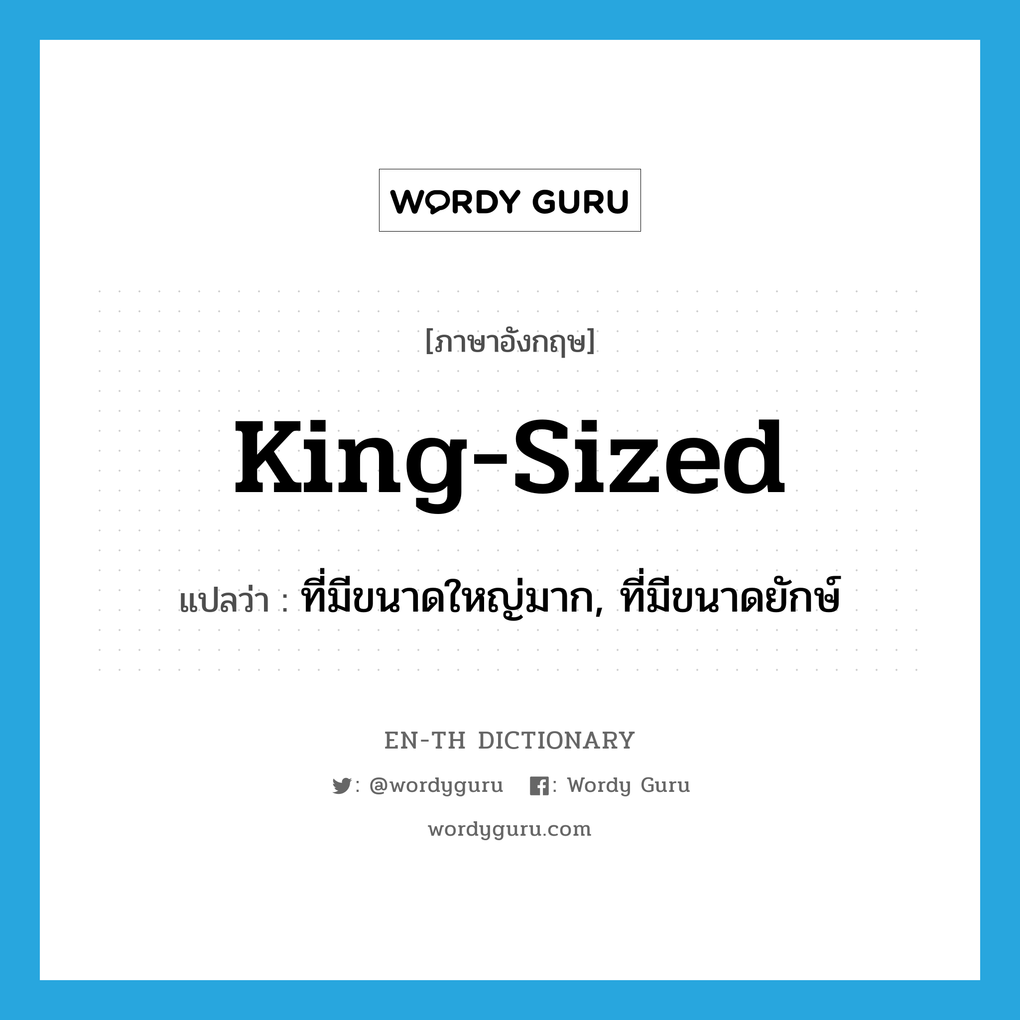 king-sized แปลว่า?, คำศัพท์ภาษาอังกฤษ king-sized แปลว่า ที่มีขนาดใหญ่มาก, ที่มีขนาดยักษ์ ประเภท ADJ หมวด ADJ