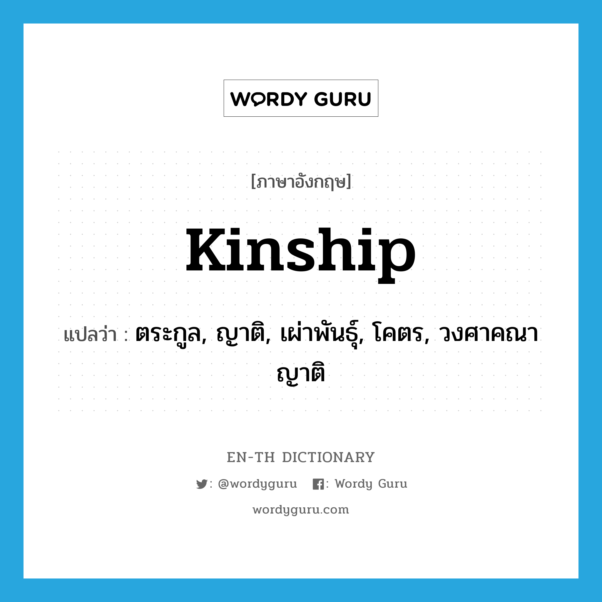 kinship แปลว่า?, คำศัพท์ภาษาอังกฤษ kinship แปลว่า ตระกูล, ญาติ, เผ่าพันธุ์, โคตร, วงศาคณาญาติ ประเภท N หมวด N