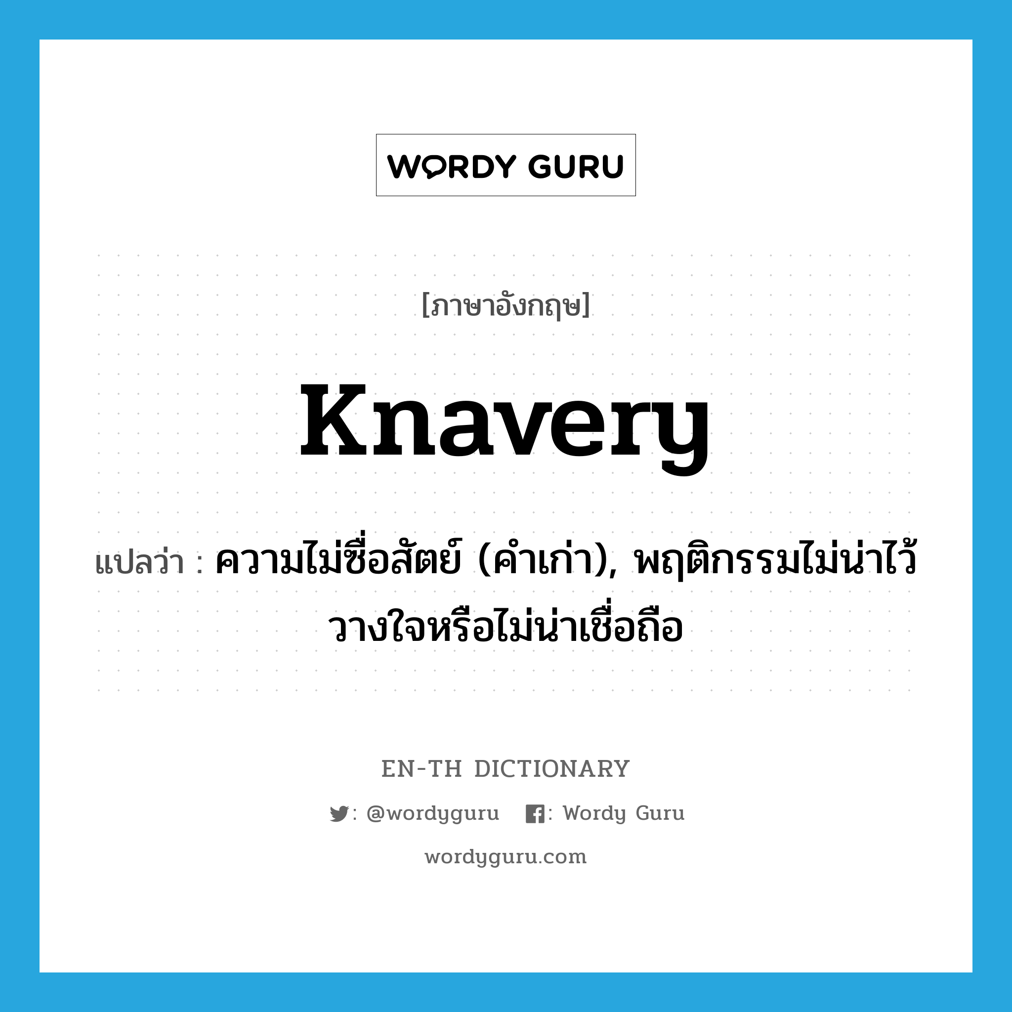 knavery แปลว่า?, คำศัพท์ภาษาอังกฤษ knavery แปลว่า ความไม่ซื่อสัตย์ (คำเก่า), พฤติกรรมไม่น่าไว้วางใจหรือไม่น่าเชื่อถือ ประเภท N หมวด N