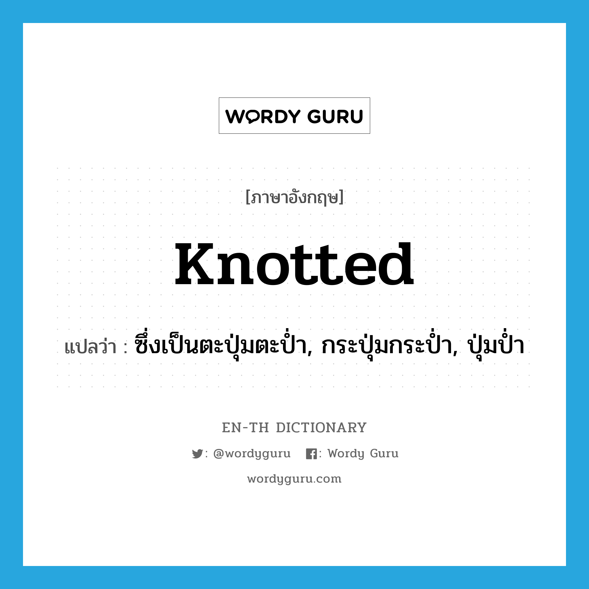 knotted แปลว่า?, คำศัพท์ภาษาอังกฤษ knotted แปลว่า ซึ่งเป็นตะปุ่มตะป่ำ, กระปุ่มกระป่ำ, ปุ่มป่ำ ประเภท ADJ หมวด ADJ