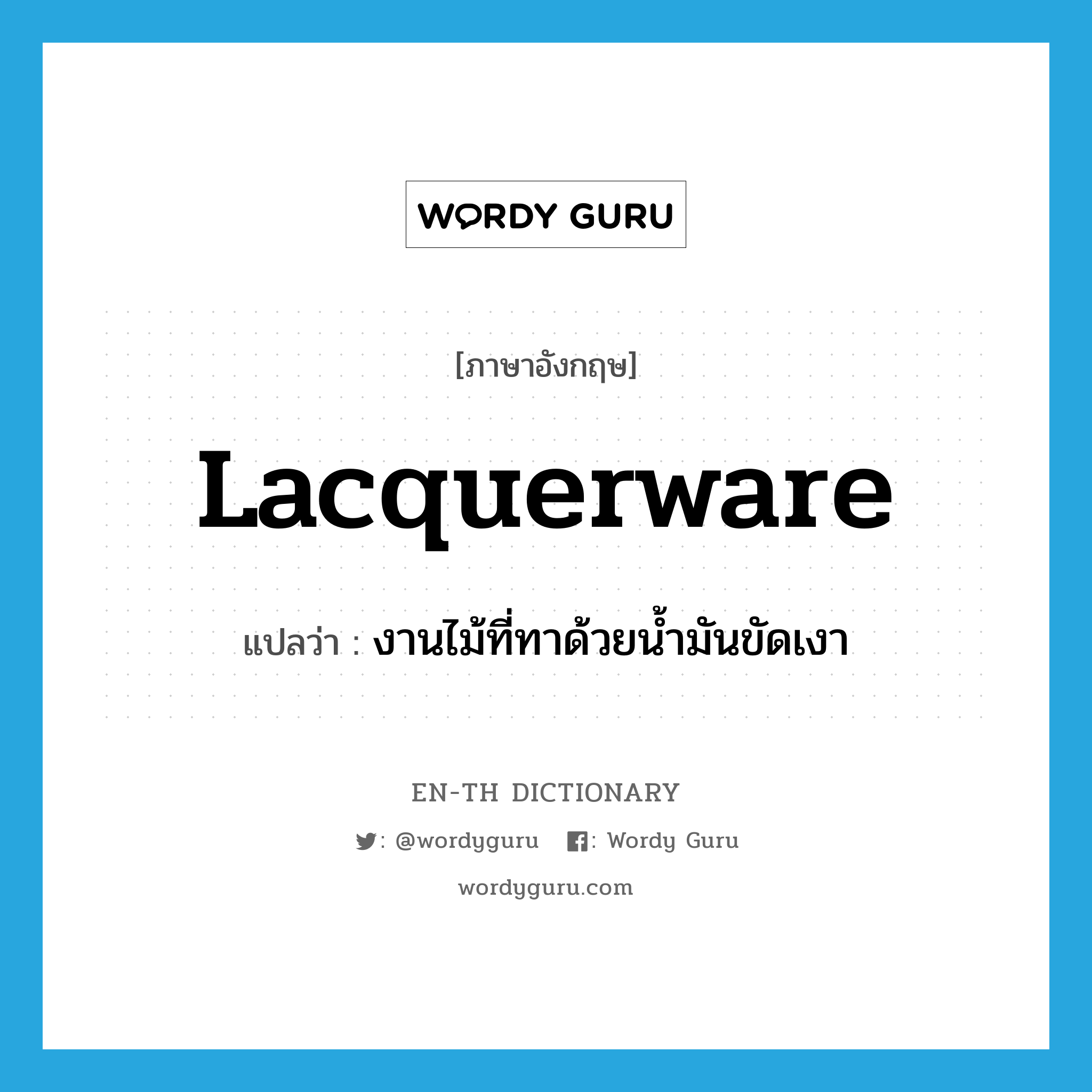 lacquerware แปลว่า?, คำศัพท์ภาษาอังกฤษ lacquerware แปลว่า งานไม้ที่ทาด้วยน้ำมันขัดเงา ประเภท N หมวด N