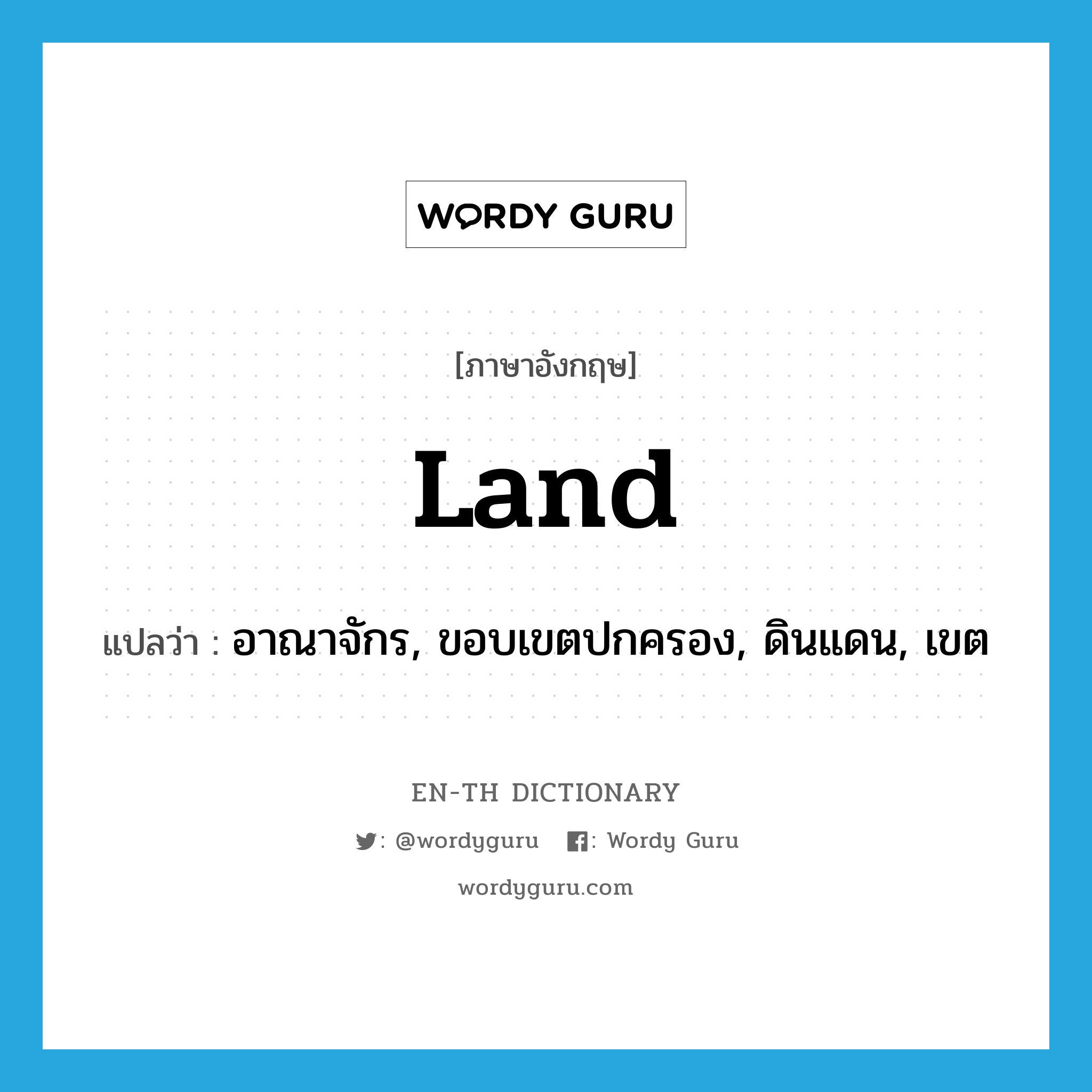 land แปลว่า?, คำศัพท์ภาษาอังกฤษ land แปลว่า อาณาจักร, ขอบเขตปกครอง, ดินแดน, เขต ประเภท N หมวด N