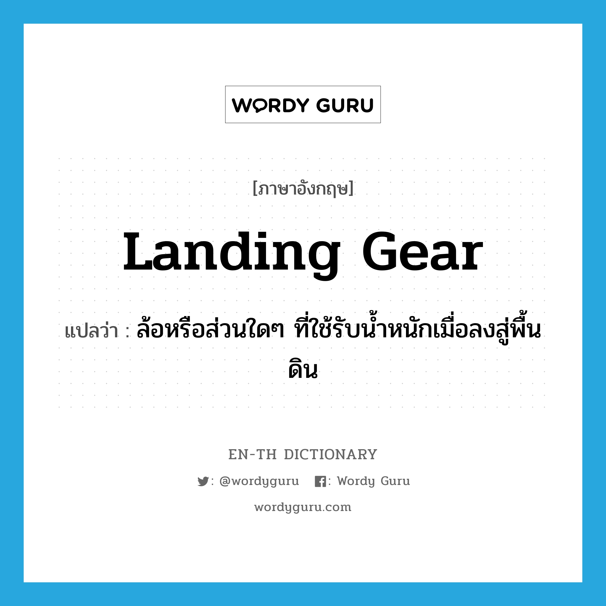 landing gear แปลว่า?, คำศัพท์ภาษาอังกฤษ landing gear แปลว่า ล้อหรือส่วนใดๆ ที่ใช้รับน้ำหนักเมื่อลงสู่พื้นดิน ประเภท N หมวด N