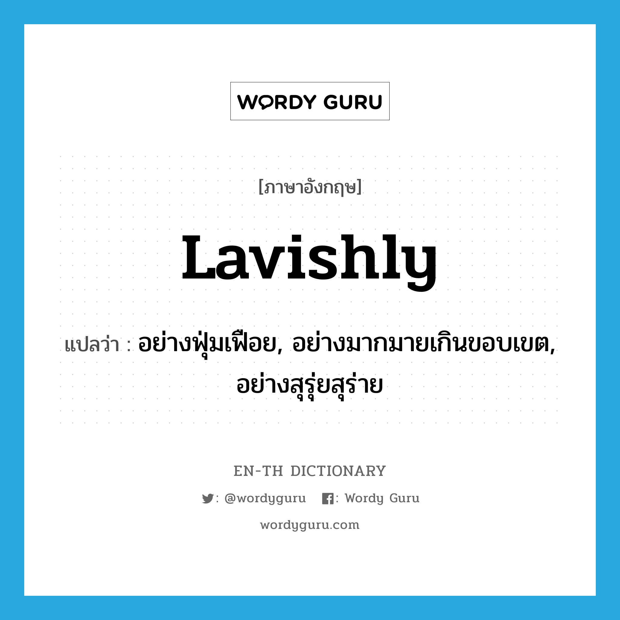 lavishly แปลว่า?, คำศัพท์ภาษาอังกฤษ lavishly แปลว่า อย่างฟุ่มเฟือย, อย่างมากมายเกินขอบเขต, อย่างสุรุ่ยสุร่าย ประเภท ADV หมวด ADV