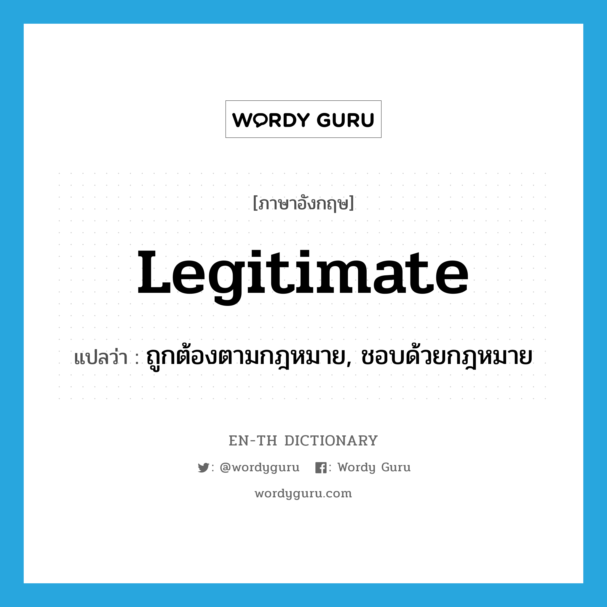 legitimate แปลว่า?, คำศัพท์ภาษาอังกฤษ legitimate แปลว่า ถูกต้องตามกฎหมาย, ชอบด้วยกฎหมาย ประเภท ADJ หมวด ADJ