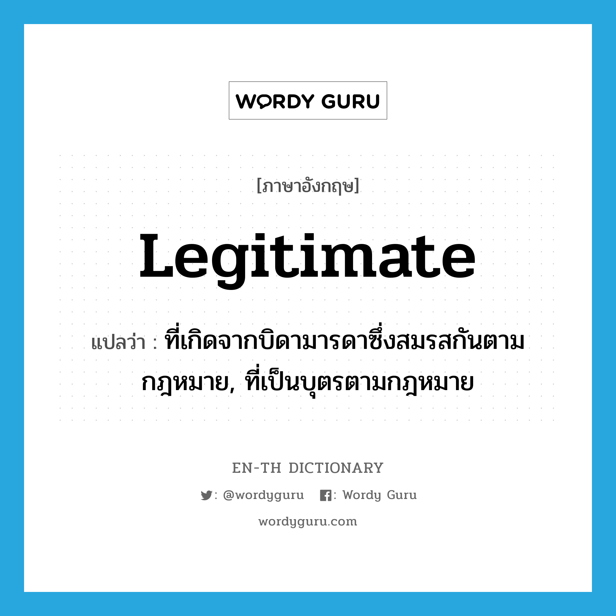 legitimate แปลว่า?, คำศัพท์ภาษาอังกฤษ legitimate แปลว่า ที่เกิดจากบิดามารดาซึ่งสมรสกันตามกฎหมาย, ที่เป็นบุตรตามกฎหมาย ประเภท ADJ หมวด ADJ