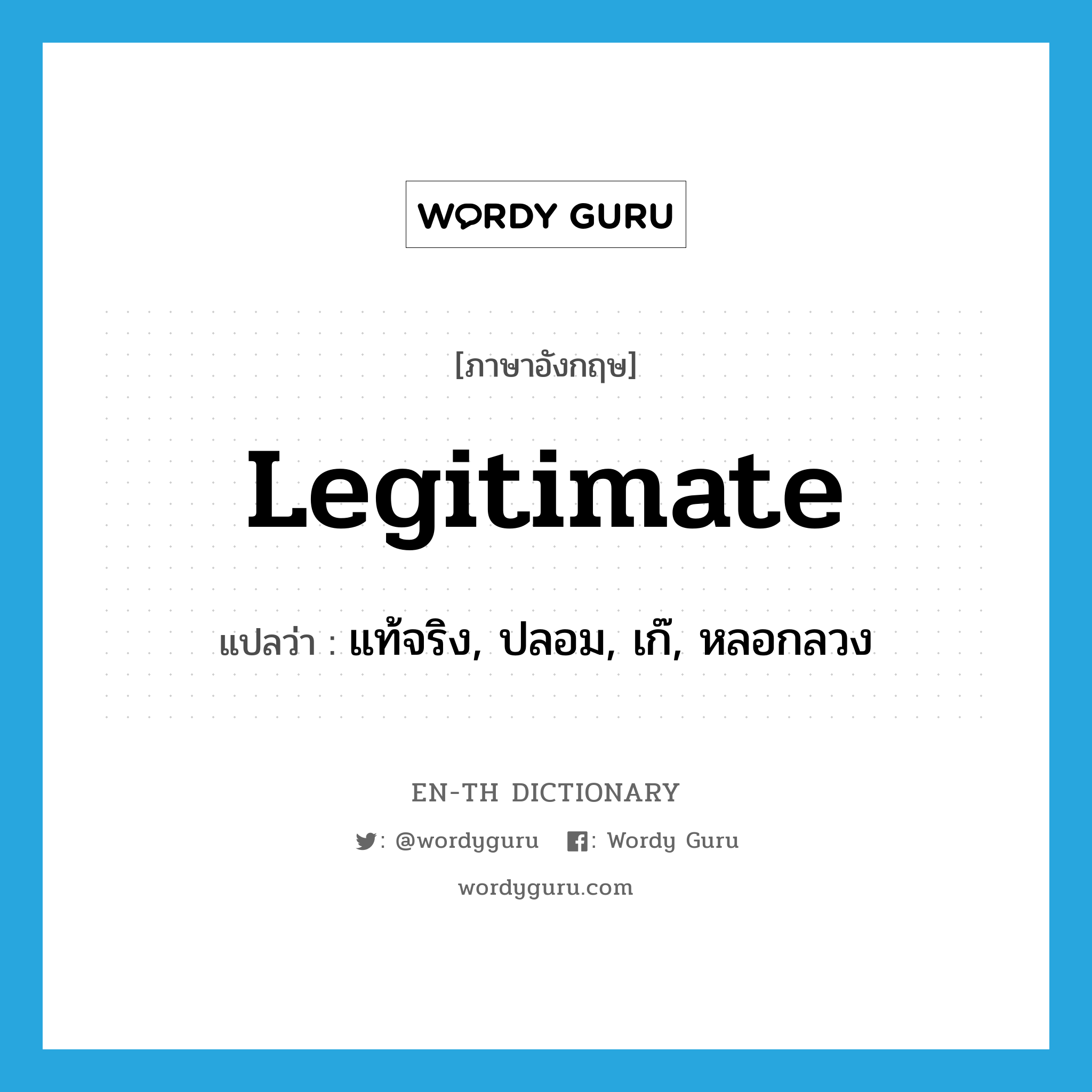 legitimate แปลว่า?, คำศัพท์ภาษาอังกฤษ legitimate แปลว่า แท้จริง, ปลอม, เก๊, หลอกลวง ประเภท ADJ หมวด ADJ