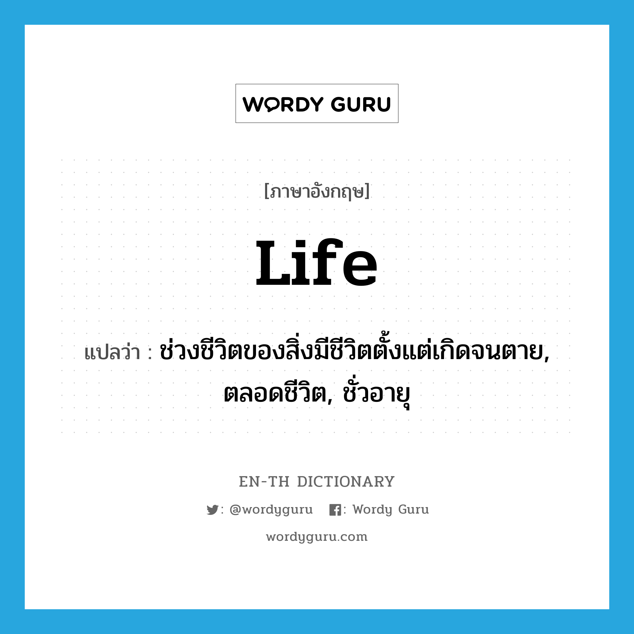 life แปลว่า?, คำศัพท์ภาษาอังกฤษ life แปลว่า ช่วงชีวิตของสิ่งมีชีวิตตั้งแต่เกิดจนตาย, ตลอดชีวิต, ชั่วอายุ ประเภท N หมวด N