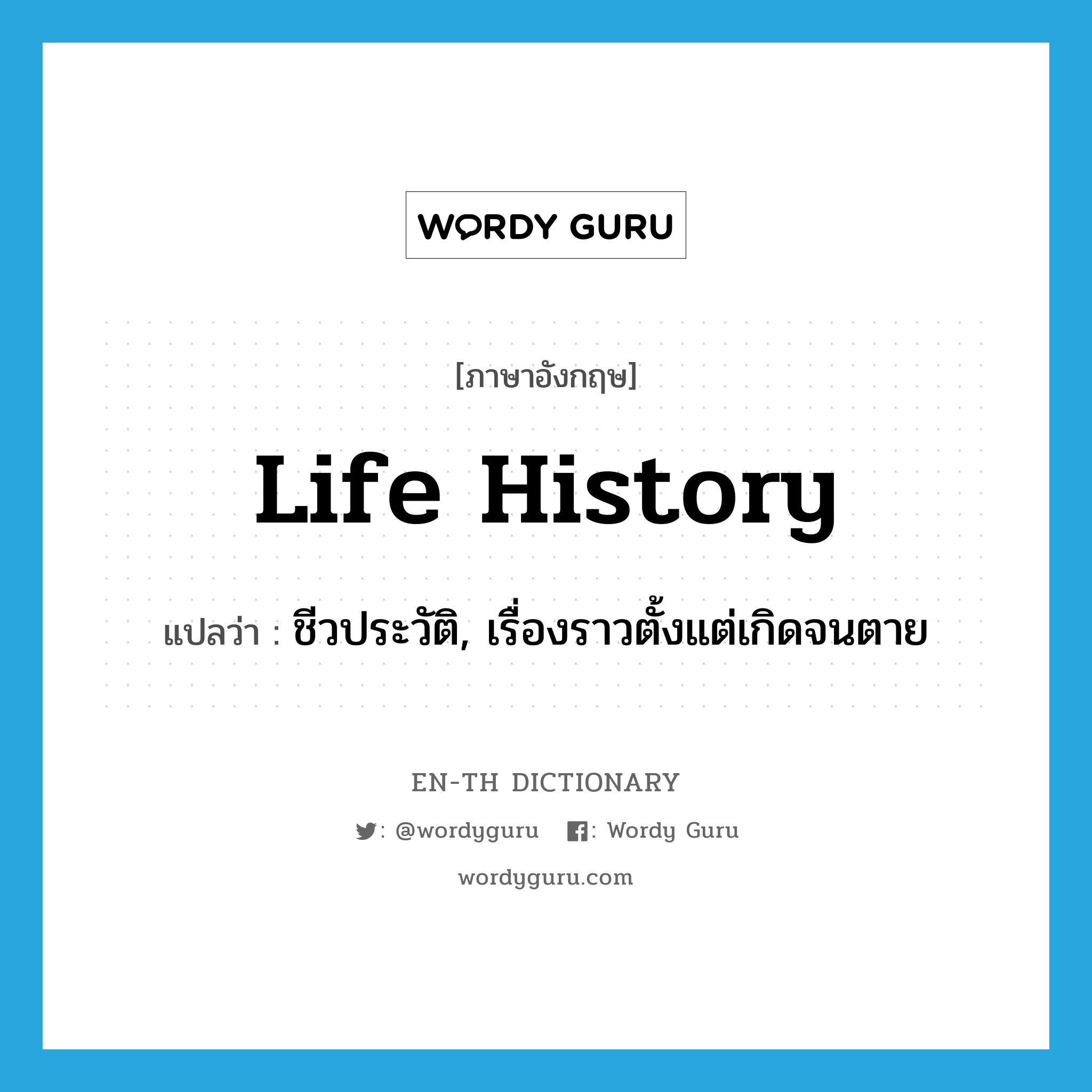 life history แปลว่า?, คำศัพท์ภาษาอังกฤษ life history แปลว่า ชีวประวัติ, เรื่องราวตั้งแต่เกิดจนตาย ประเภท N หมวด N