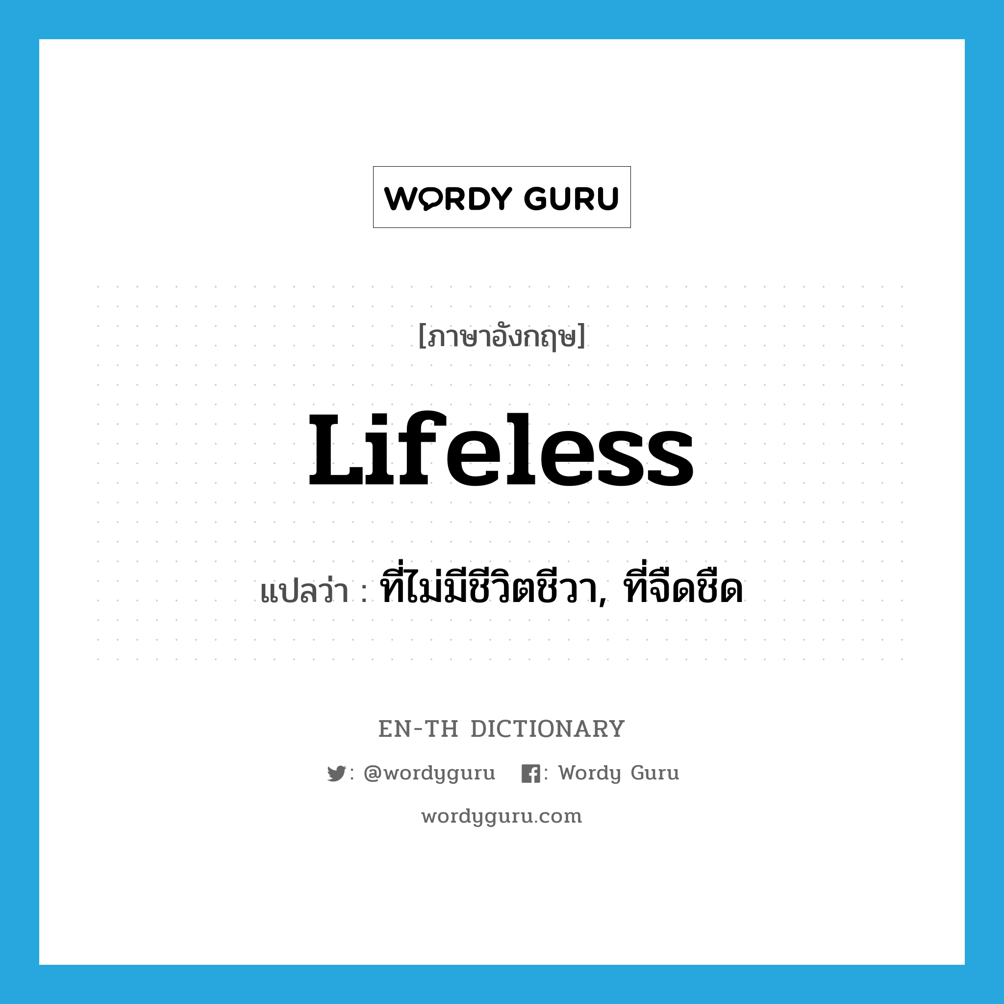 lifeless แปลว่า?, คำศัพท์ภาษาอังกฤษ lifeless แปลว่า ที่ไม่มีชีวิตชีวา, ที่จืดชืด ประเภท ADJ หมวด ADJ